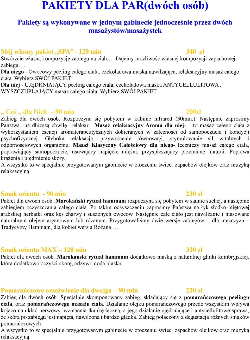 Dla niej - UJĘDRNIAJĄCY peeling całego ciała, czekoladowa maska ANTYCELLULITOWA, WYSZCZUPLAJĄCY masaż całego ciała. Wybierz SWÓJ PAKIET Coś dla Nich 90 min 200zł Zabieg dla dwóch osób.