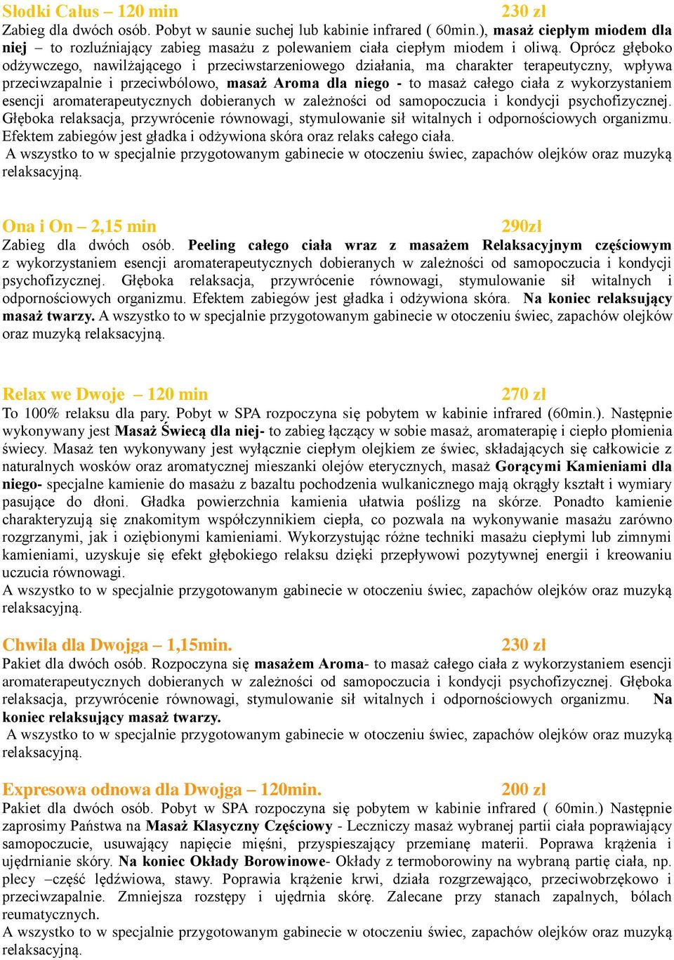 Oprócz głęboko odżywczego, nawilżającego i przeciwstarzeniowego działania, ma charakter terapeutyczny, wpływa przeciwzapalnie i przeciwbólowo, masaż Aroma dla niego - to masaż całego ciała z