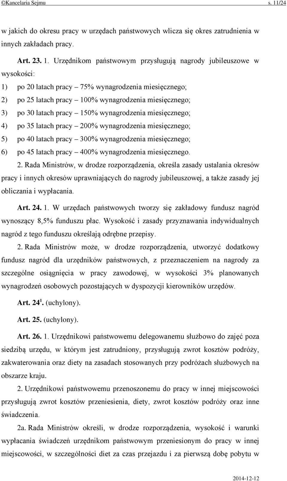 Urzędnikom państwowym przysługują nagrody jubileuszowe w wysokości: 1) po 20 latach pracy 75% wynagrodzenia miesięcznego; 2) po 25 latach pracy 100% wynagrodzenia miesięcznego; 3) po 30 latach pracy