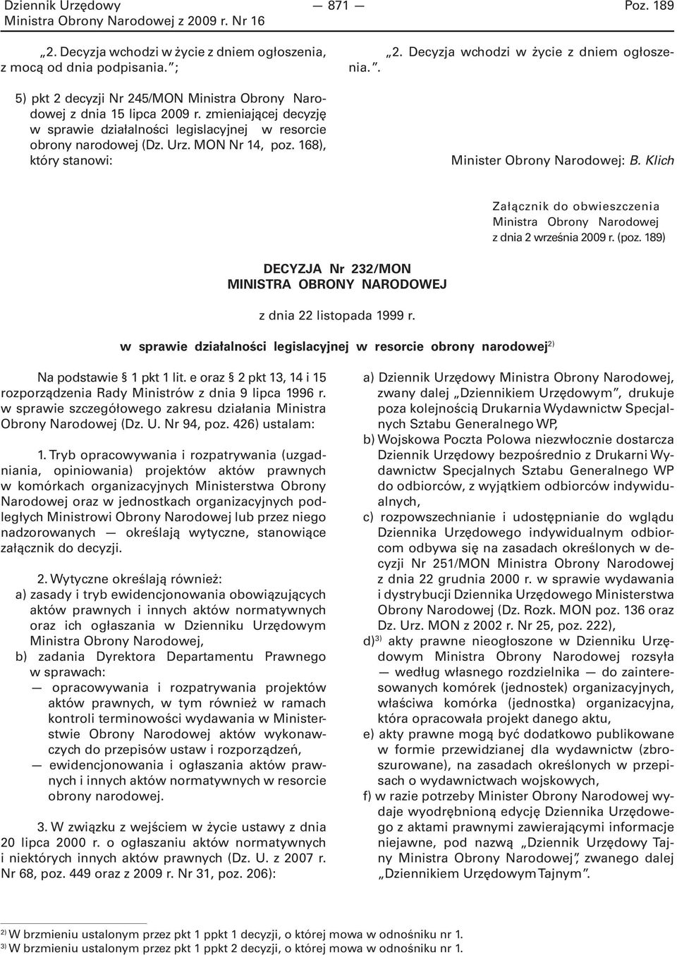 . Minister Obrony Narodowej: B. Klich Załącznik do obwieszczenia Ministra Obrony Narodowej z dnia 2 września 2009 r. (poz. 189) DECYZJA Nr 232/MON MINISTRA OBRONY NARODOWEJ z dnia 22 listopada 1999 r.