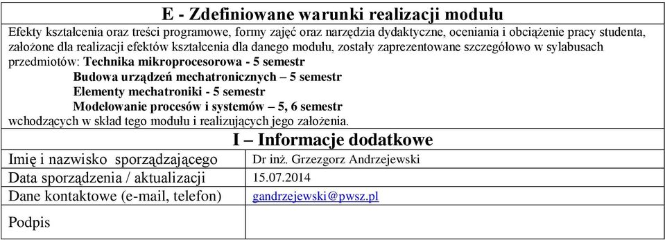 mechatronicznych 5 semestr Elementy mechatroniki - 5 semestr Modelowanie procesów i systemów 5, 6 semestr wchodzących w skład tego modułu i realizujących jego założenia.