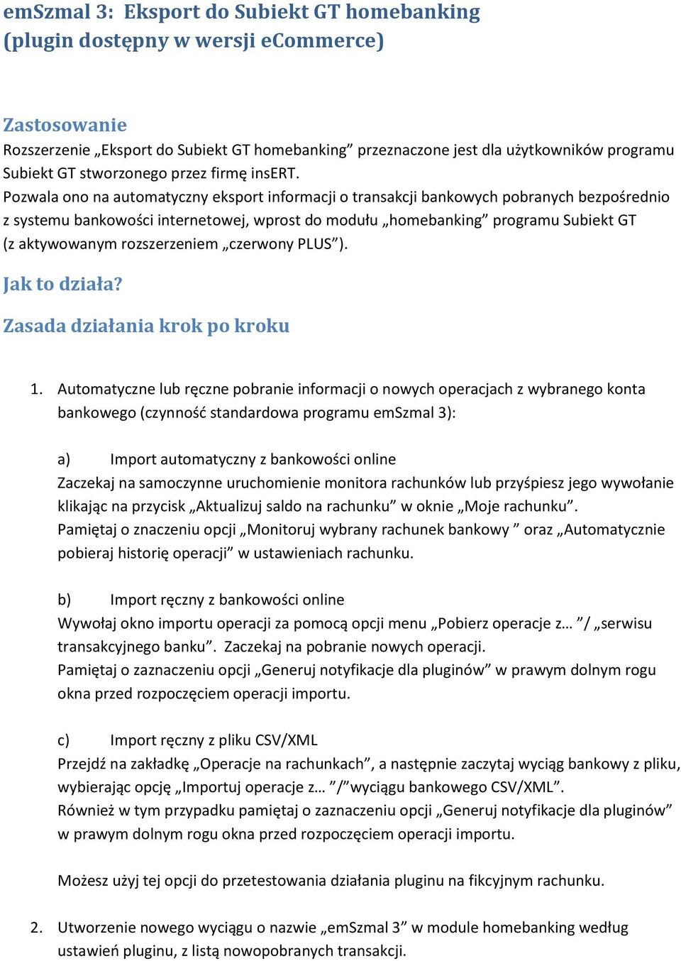 Pozwala ono na automatyczny eksport informacji o transakcji bankowych pobranych bezpośrednio z systemu bankowości internetowej, wprost do modułu homebanking programu Subiekt GT (z aktywowanym