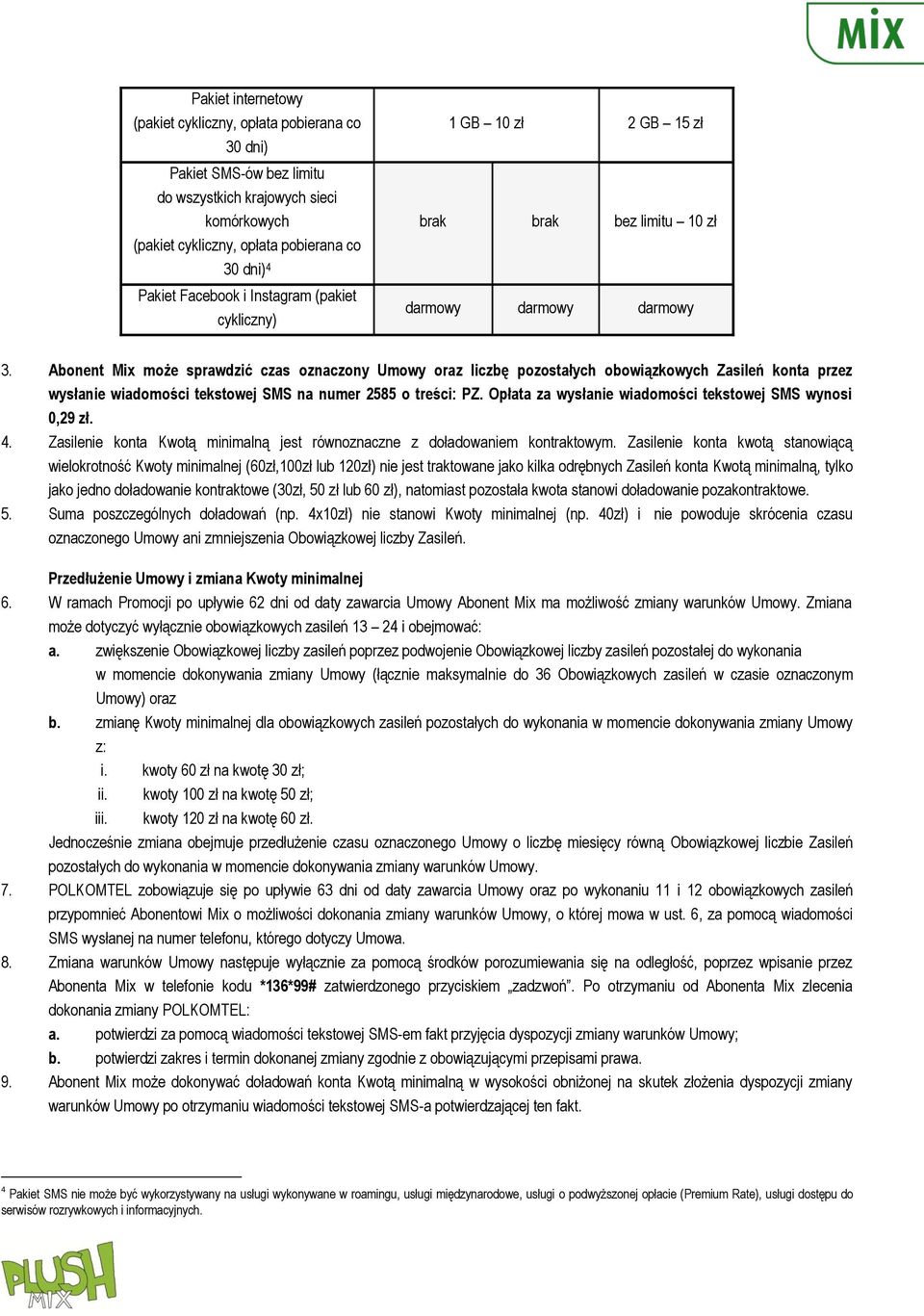 Abonent Mix może sprawdzić czas oznaczony Umowy oraz liczbę pozostałych obowiązkowych Zasileń konta przez wysłanie wiadomości tekstowej SMS na numer 2585 o treści: PZ.