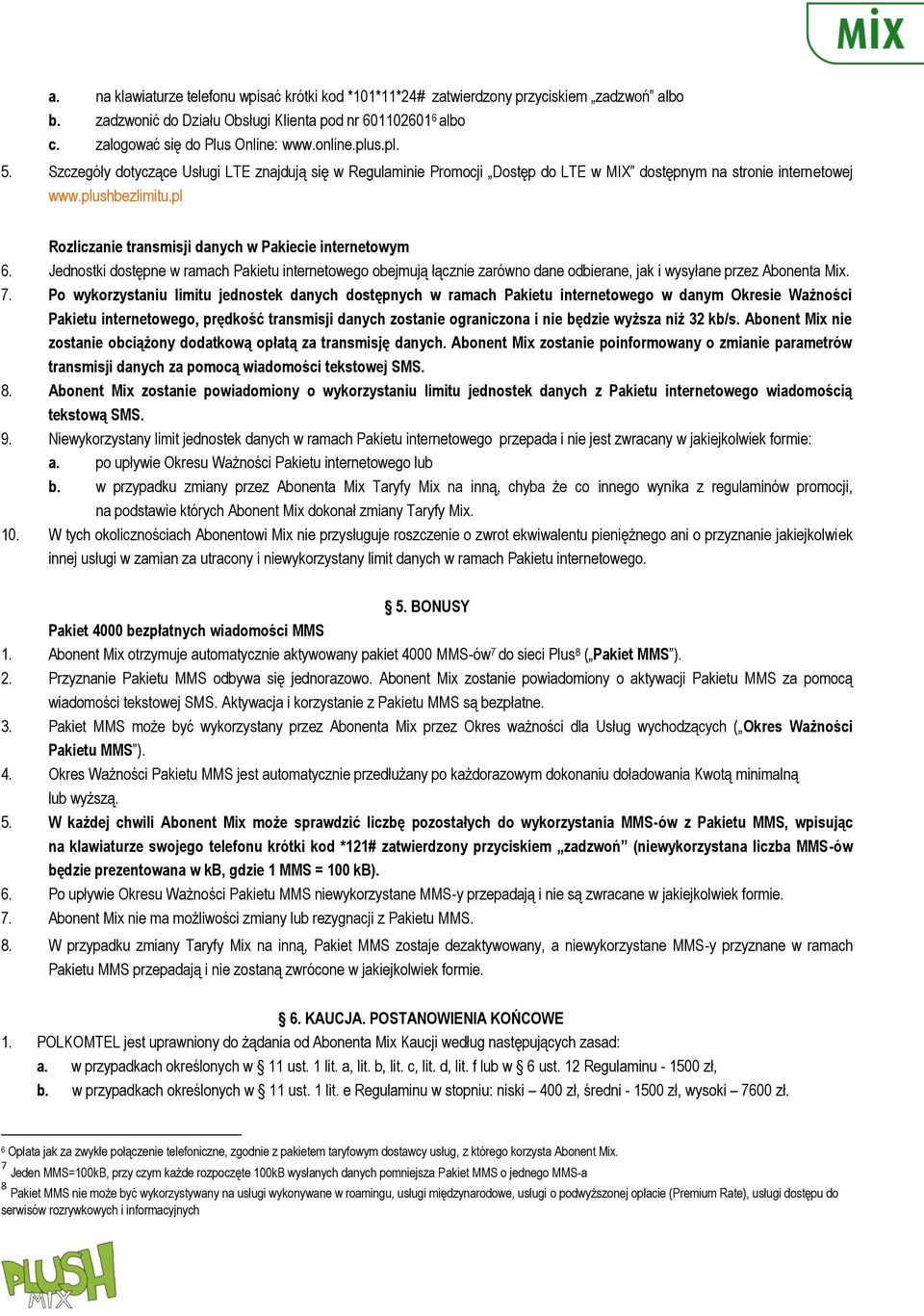 pl Rozliczanie transmisji danych w Pakiecie internetowym 6. Jednostki dostępne w ramach Pakietu internetowego obejmują łącznie zarówno dane odbierane, jak i wysyłane przez Abonenta Mix. 7.