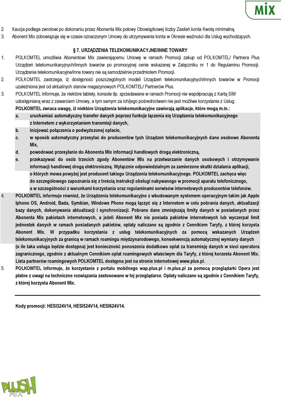 POLKOMTEL umożliwia Abonentowi Mix zawierającemu Umowę w ramach Promocji zakup od POLKOMTEL/ Partnera Plus Urządzeń telekomunikacyjnych/innych towarów po promocyjnej cenie wskazanej w Załączniku nr 1