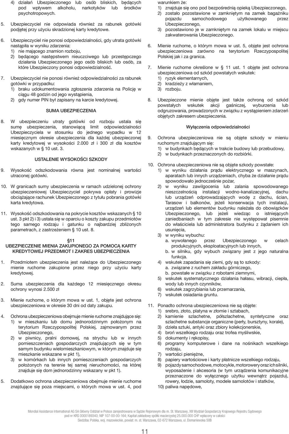 Ubezpieczyciel nie ponosi odpowiedzialności, gdy utrata gotówki nastąpiła w wyniku zdarzenia: 1) nie mającego znamion rozboju, 2) będącego następstwem nieuczciwego lub przestępczego działania
