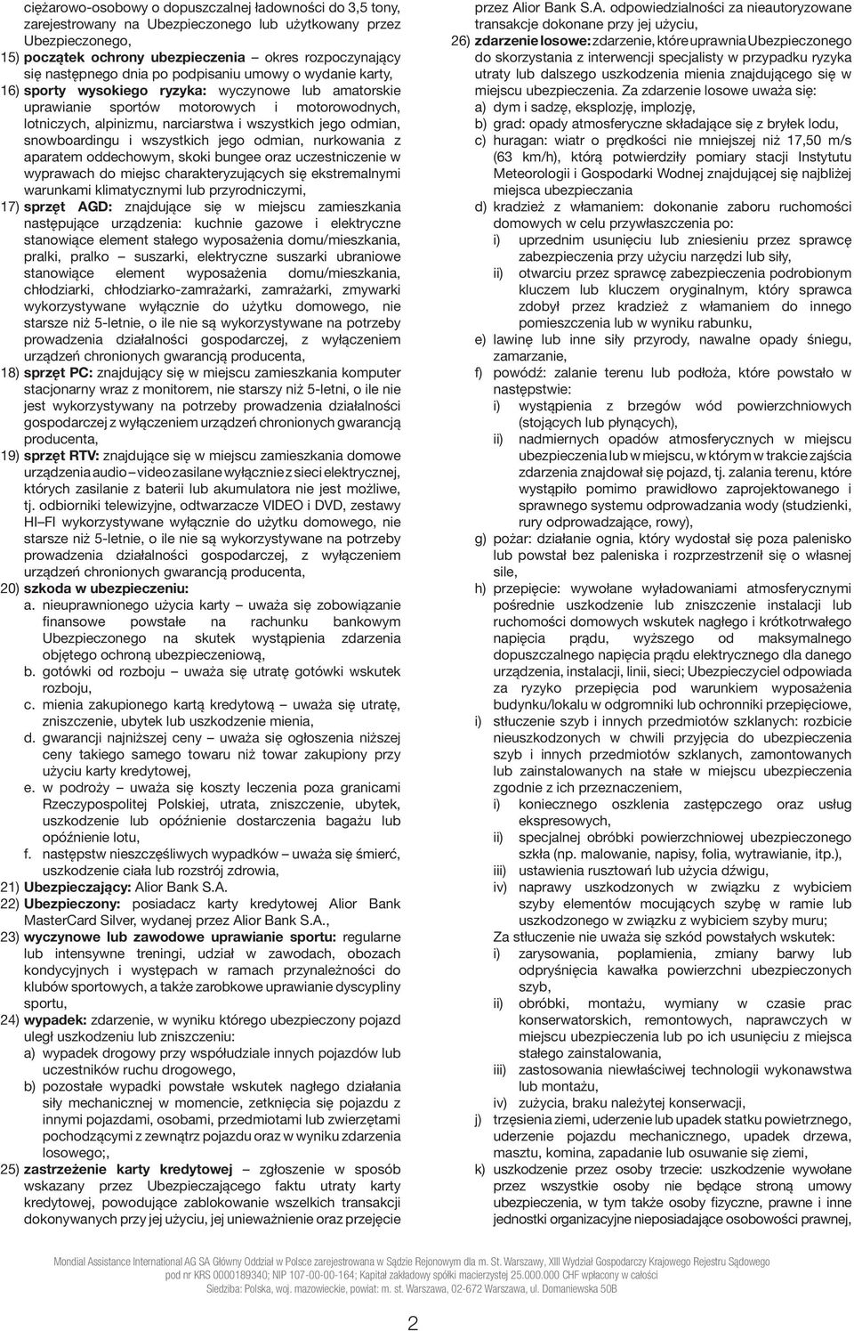 odmian, snowboardingu i wszystkich jego odmian, nurkowania z aparatem oddechowym, skoki bungee oraz uczestniczenie w wyprawach do miejsc charakteryzujących się ekstremalnymi warunkami klimatycznymi