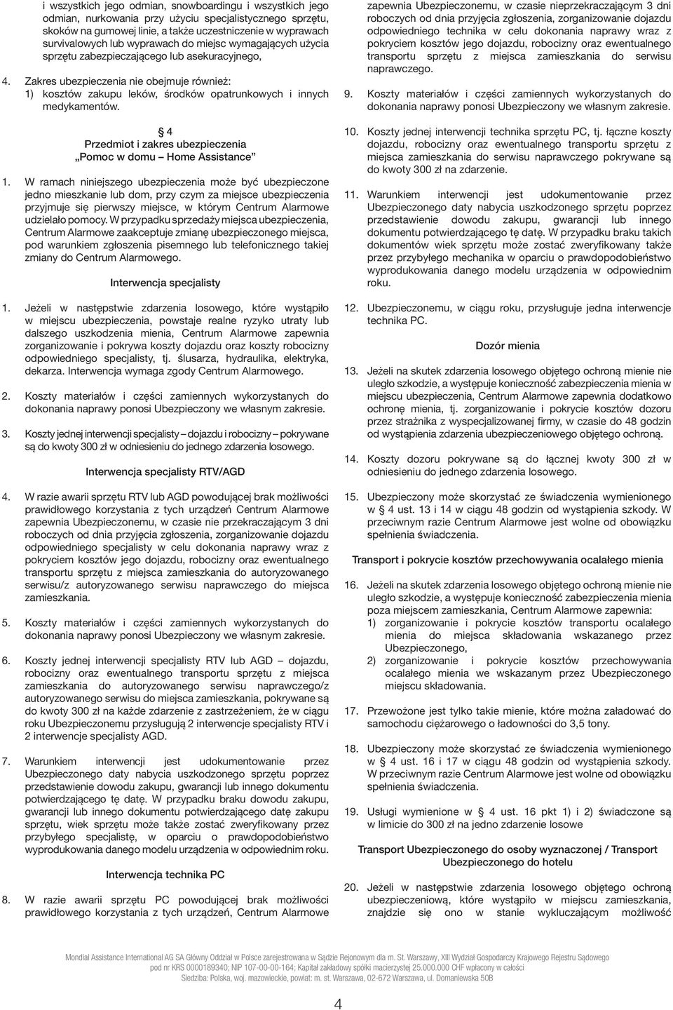 Zakres ubezpieczenia nie obejmuje również: 1) kosztów zakupu leków, środków opatrunkowych i innych medykamentów. 4 Przedmiot i zakres ubezpieczenia Pomoc w domu Home Assistance 1.