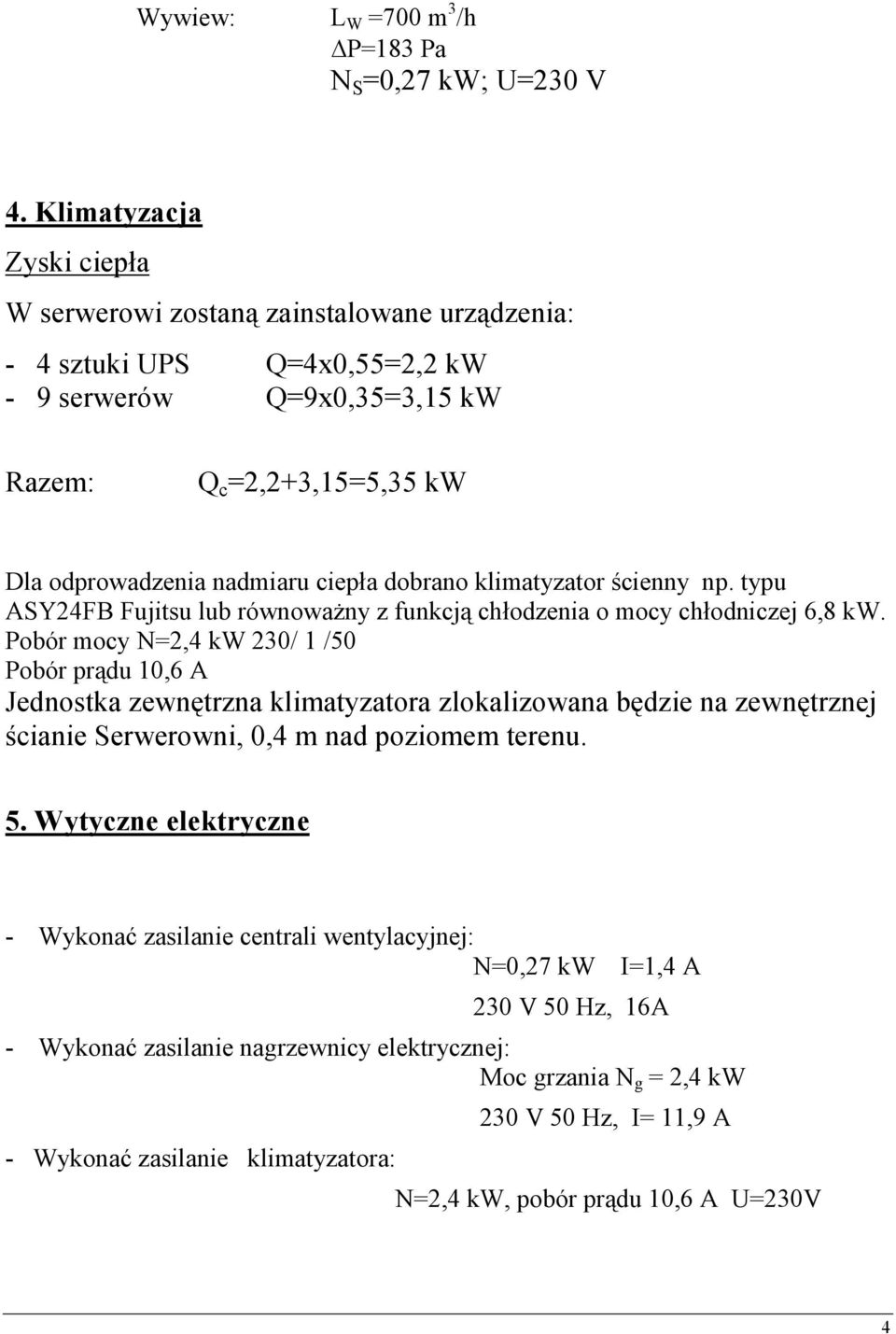 dobrano klimatyzator ścienny np. typu ASY24FB Fujitsu lub równoważny z funkcją chłodzenia o mocy chłodniczej 6,8 kw.