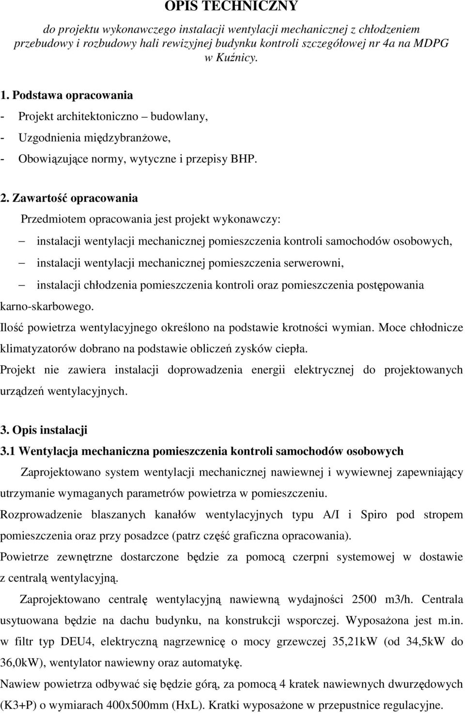 Zawartość opracowania Przedmiotem opracowania jest projekt wykonawczy: instalacji wentylacji mechanicznej pomieszczenia kontroli samochodów osobowych, instalacji wentylacji mechanicznej pomieszczenia