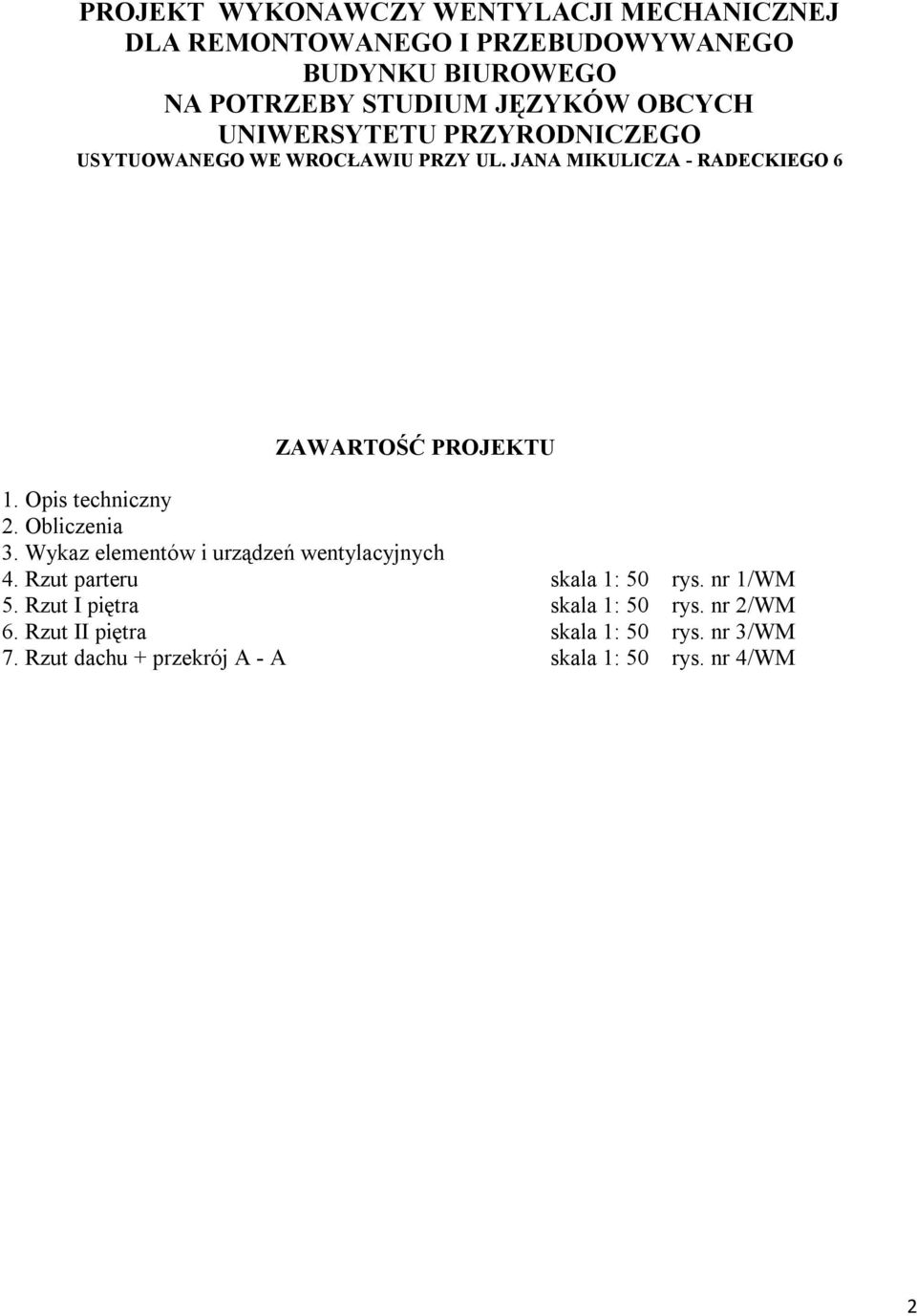 Opis techniczny 2. Obliczenia 3. Wykaz elementów i urządzeń wentylacyjnych 4. Rzut parteru skala 1: 50 rys. nr 1/WM 5.