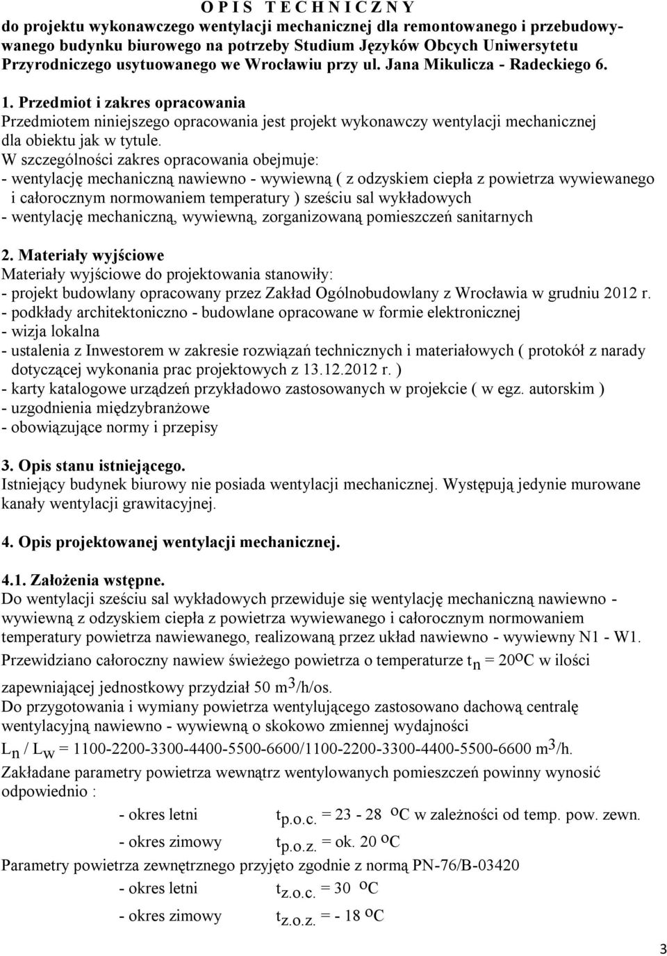 Przedmiot i zakres opracowania Przedmiotem niniejszego opracowania jest projekt wykonawczy wentylacji mechanicznej dla obiektu jak w tytule.