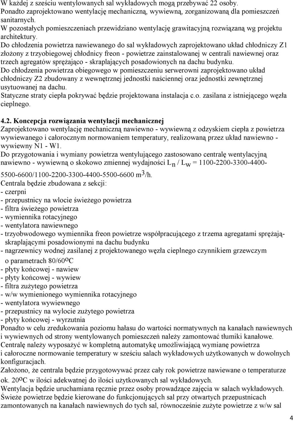Do chłodzenia powietrza nawiewanego do sal wykładowych zaprojektowano układ chłodniczy Z1 złożony z trzyobiegowej chłodnicy freon - powietrze zainstalowanej w centrali nawiewnej oraz trzech agregatów