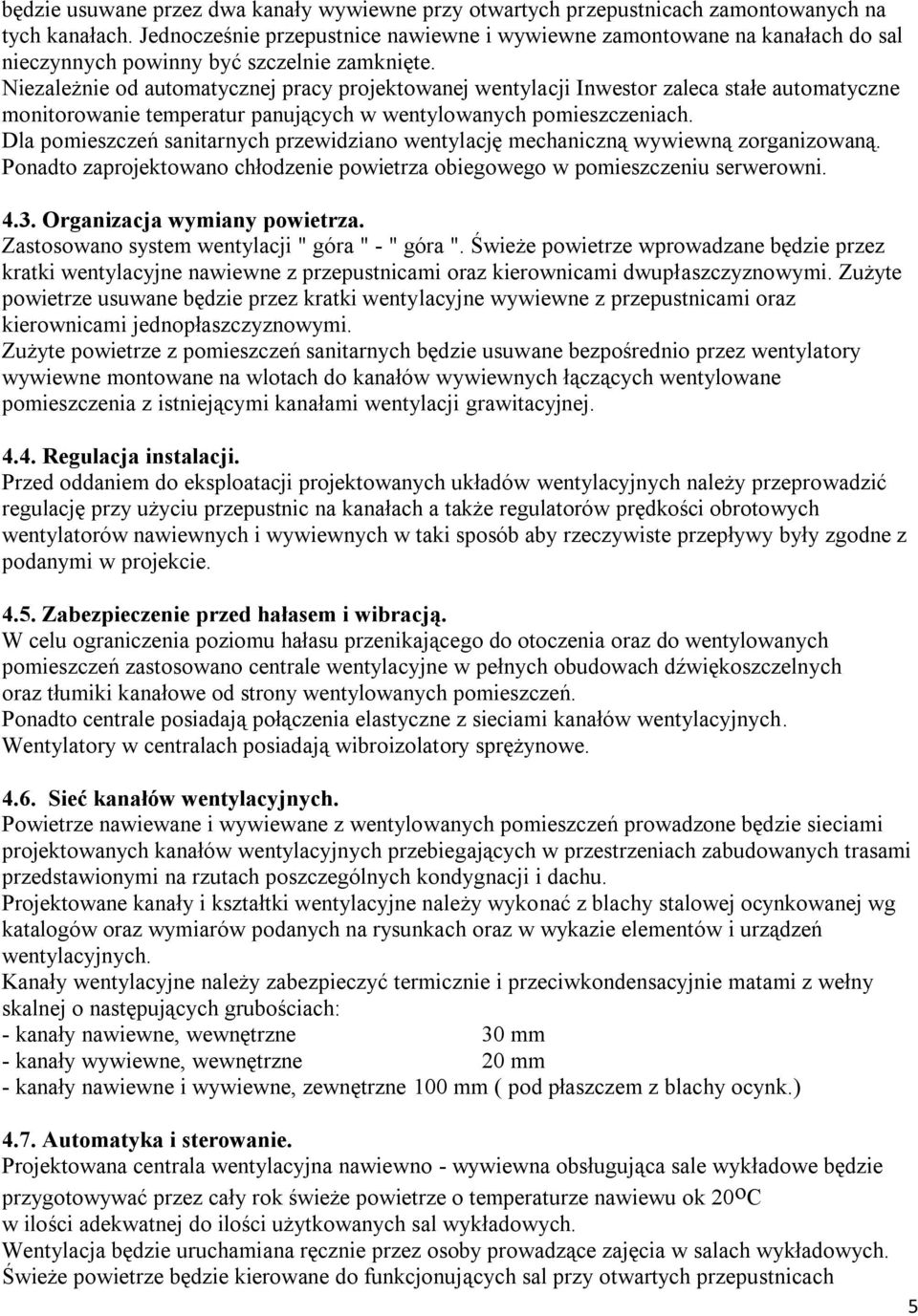Niezależnie od automatycznej pracy projektowanej wentylacji Inwestor zaleca stałe automatyczne monitorowanie temperatur panujących w wentylowanych pomieszczeniach.