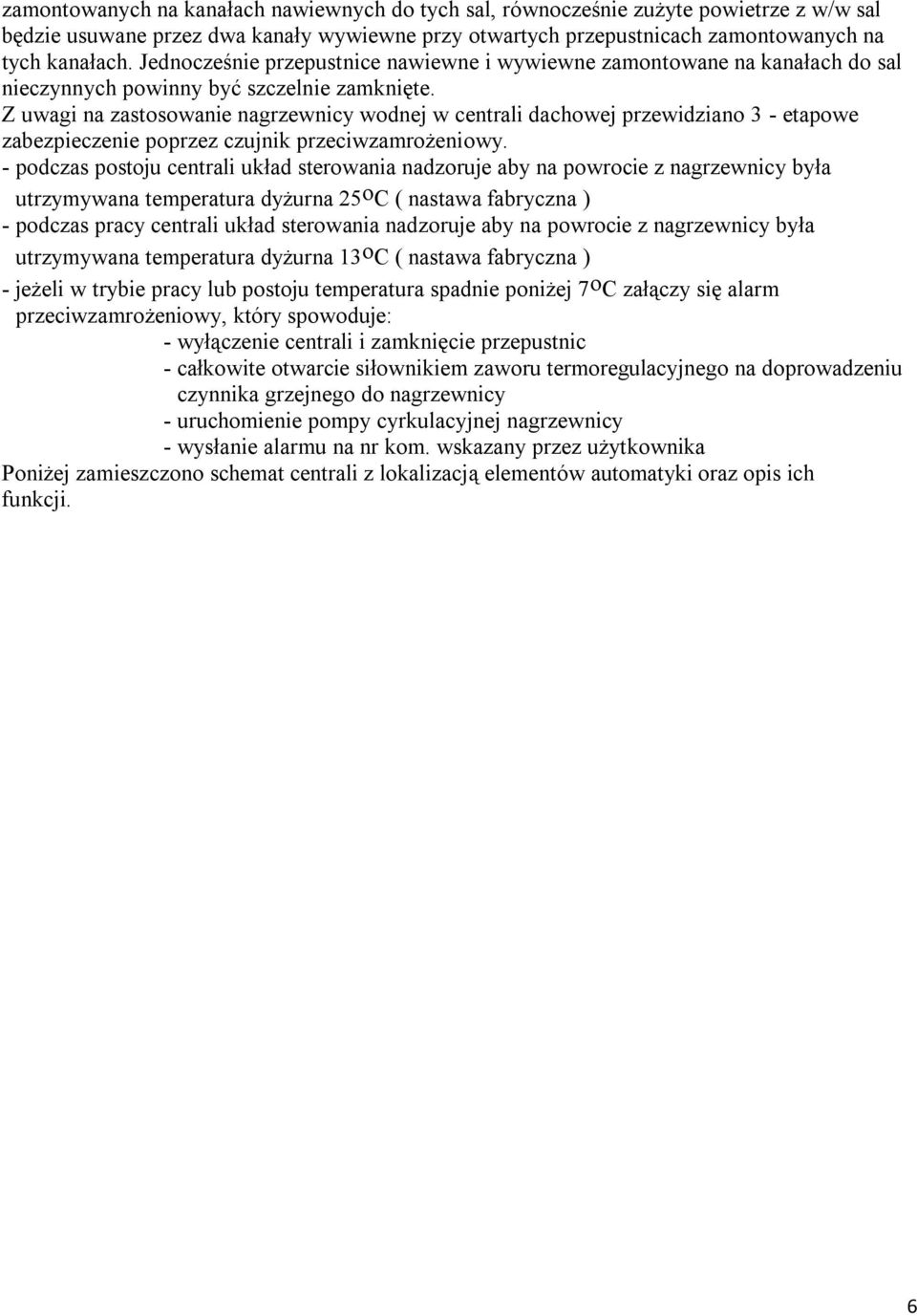 Z uwagi na zastosowanie nagrzewnicy wodnej w centrali dachowej przewidziano 3 - etapowe zabezpieczenie poprzez czujnik przeciwzamrożeniowy.