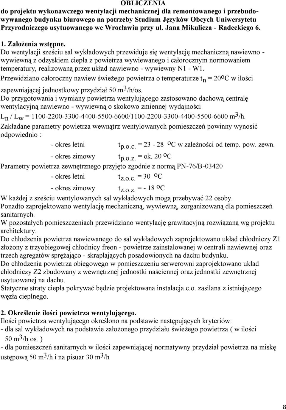 Do wentylacji sześciu sal wykładowych przewiduje się wentylację mechaniczną nawiewno - wywiewną z odzyskiem ciepła z powietrza wywiewanego i całorocznym normowaniem temperatury, realizowaną przez