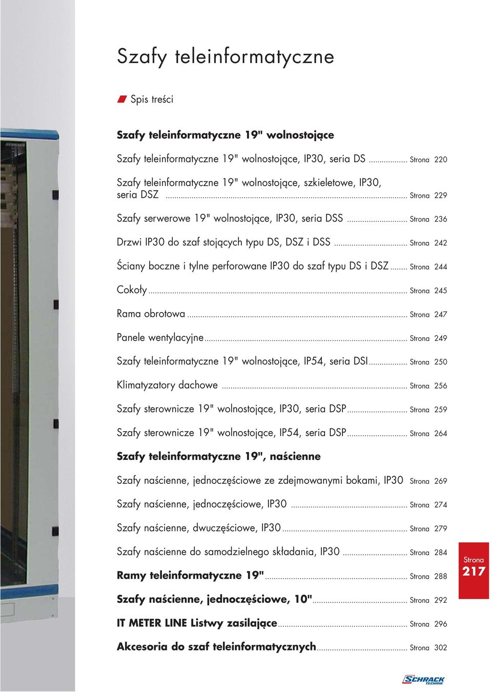 .. 242 Ściany boczne i tylne perforowane IP30 do szaf typu DS i DSZ... 244 Cokoły... 245 Rama obrotowa... 247 Panele wentylacyjne... 249 Szafy teleinformatyczne 19" wolnostojące, IP54, seria DSI.