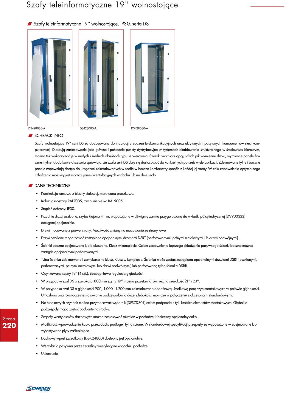 Znajdują zastosowanie jako główne i pośrednie punkty dystrybucyjne w systemach okablowania strukturalnego w środowisku biurowym, można też wykorzystać je w małych i średnich obiektach typu