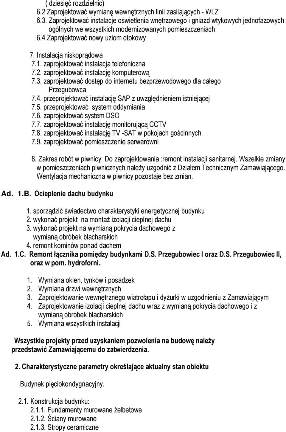 Instalacja niskoprądowa 7.1. zaprojektować instalacja telefoniczna 7.2. zaprojektować instalację komputerową 7.3. zaprojektować dostęp do internetu bezprzewodowego dla całego Przegubowca 7.4.