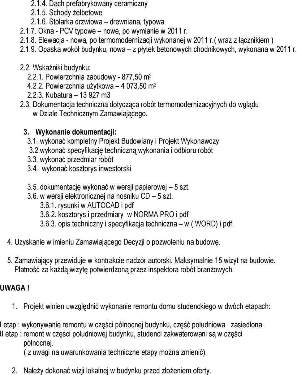 2.2. Powierzchnia użytkowa 4 073,50 m 2 2.2.3. Kubatura 13 927 m3 2.3. Dokumentacja techniczna dotycząca robót termomodernizacyjnych do wglądu w Dziale Technicznym Zamawiającego. 3.