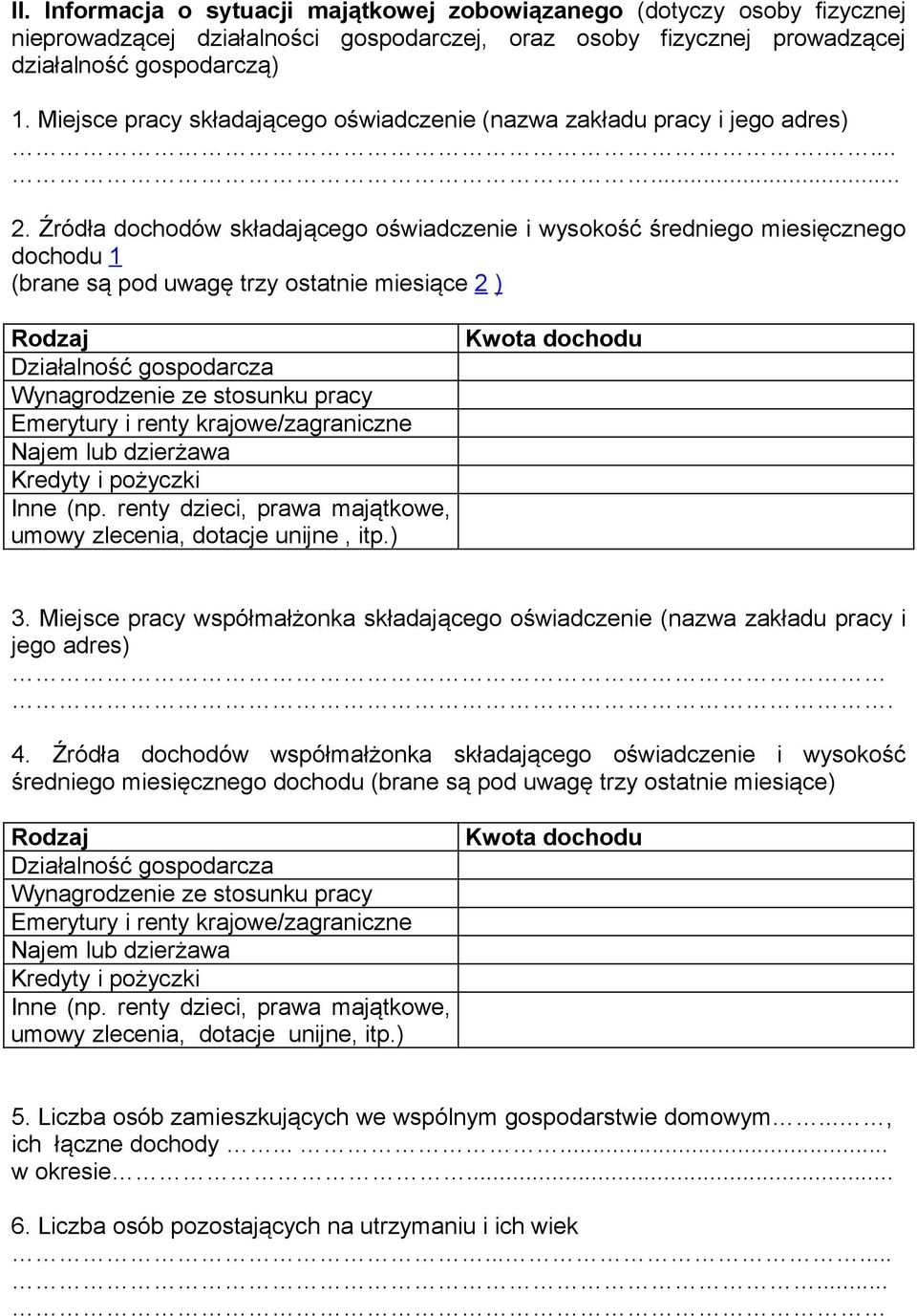 Źródła dochodów składającego oświadczenie i wysokość średniego miesięcznego dochodu 1 (brane są pod uwagę trzy ostatnie miesiące 2 ) Działalność gospodarcza Wynagrodzenie ze stosunku pracy Emerytury