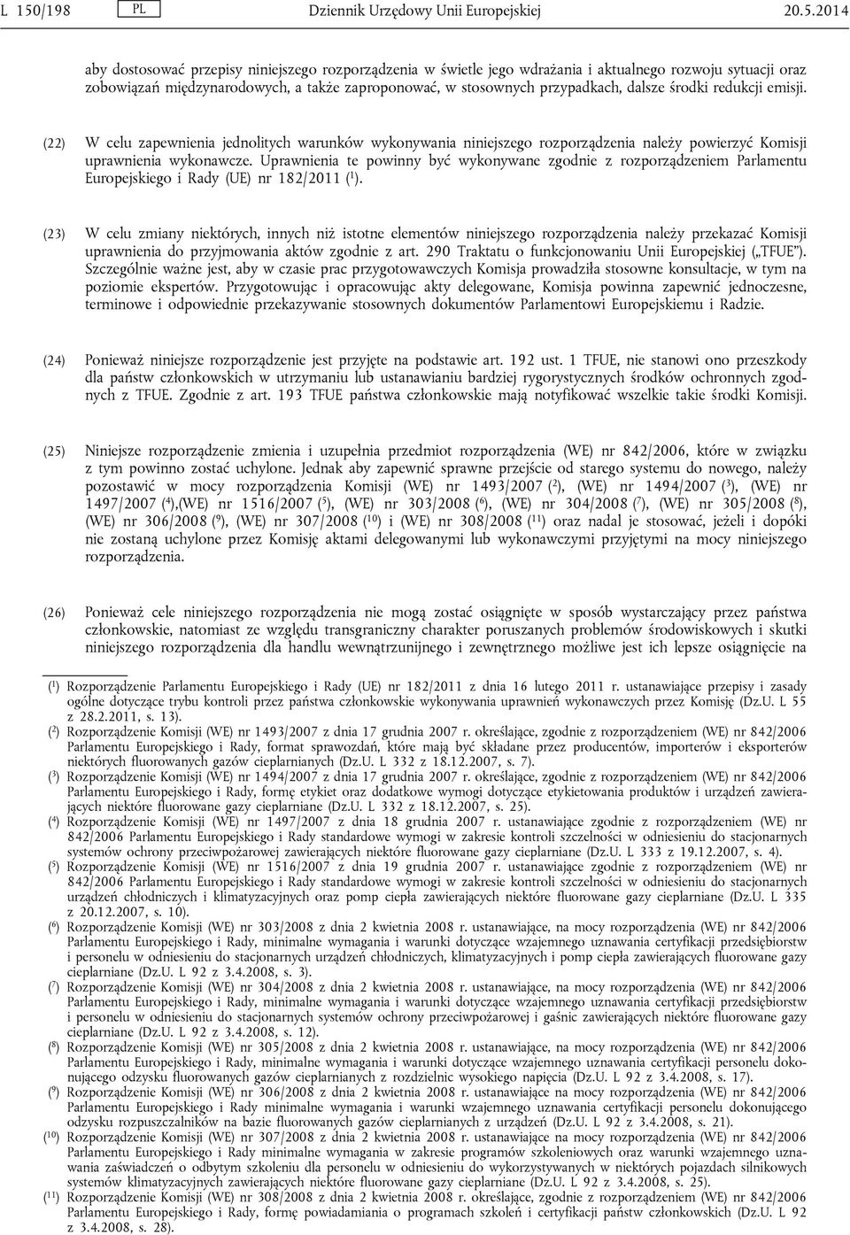 (22) W celu zapewnienia jednolitych warunków wykonywania niniejszego rozporządzenia należy powierzyć Komisji uprawnienia wykonawcze.
