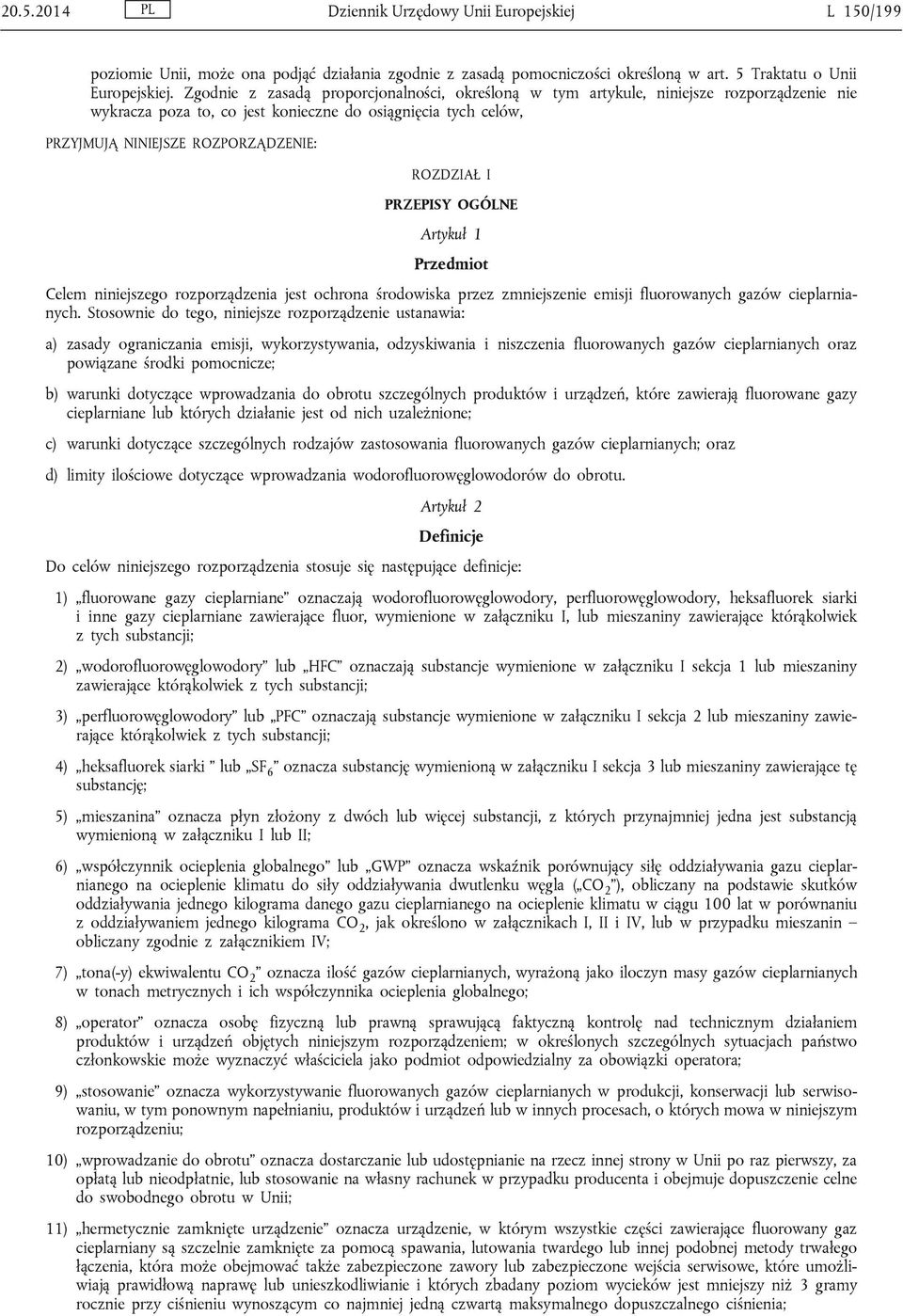 I PRZEPISY OGÓLNE Artykuł 1 Przedmiot Celem niniejszego rozporządzenia jest ochrona środowiska przez zmniejszenie emisji fluorowanych gazów cieplarnianych.