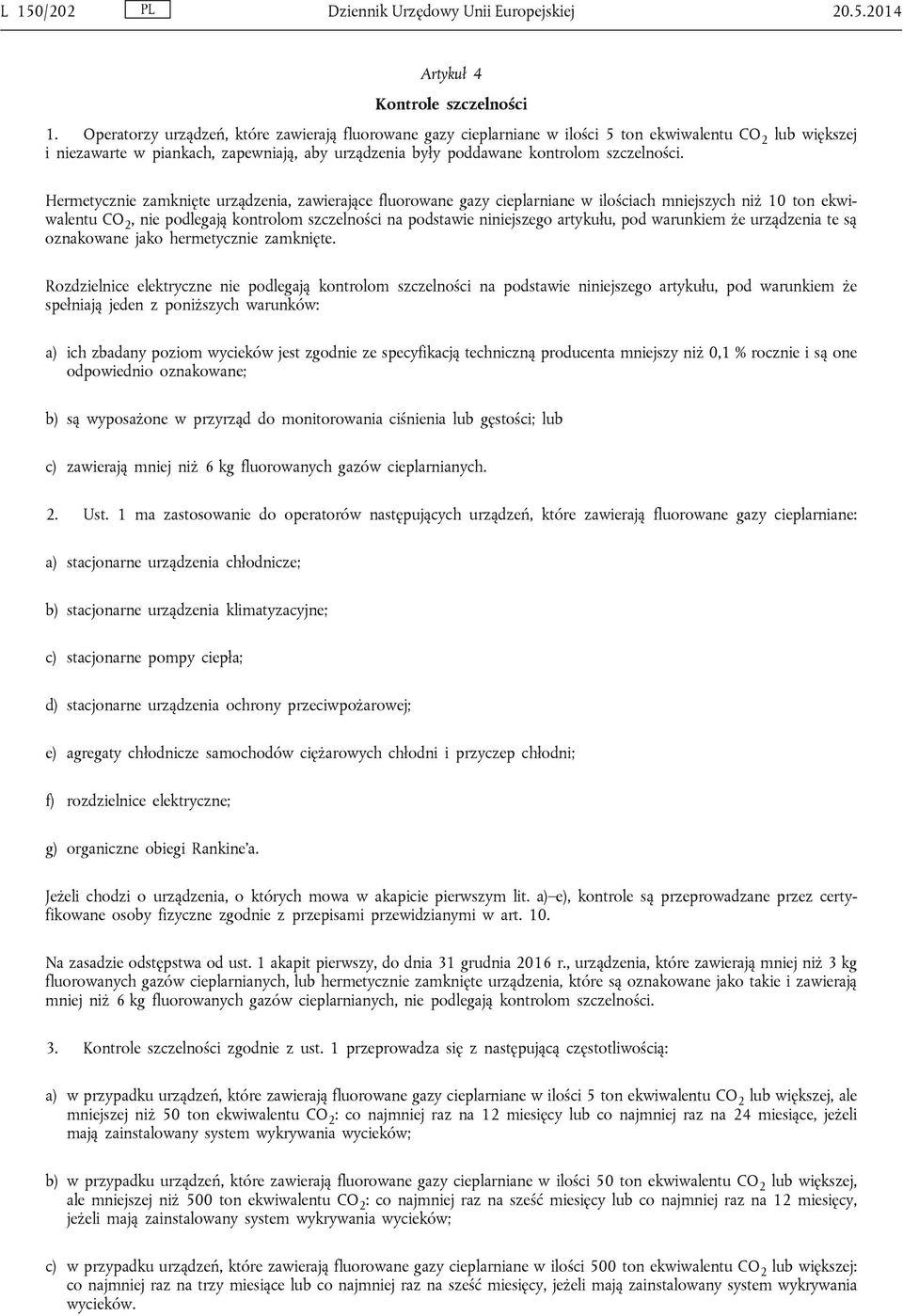 Hermetycznie zamknięte urządzenia, zawierające fluorowane gazy cieplarniane w ilościach mniejszych niż 10 ton ekwiwalentu CO 2, nie podlegają kontrolom szczelności na podstawie niniejszego artykułu,
