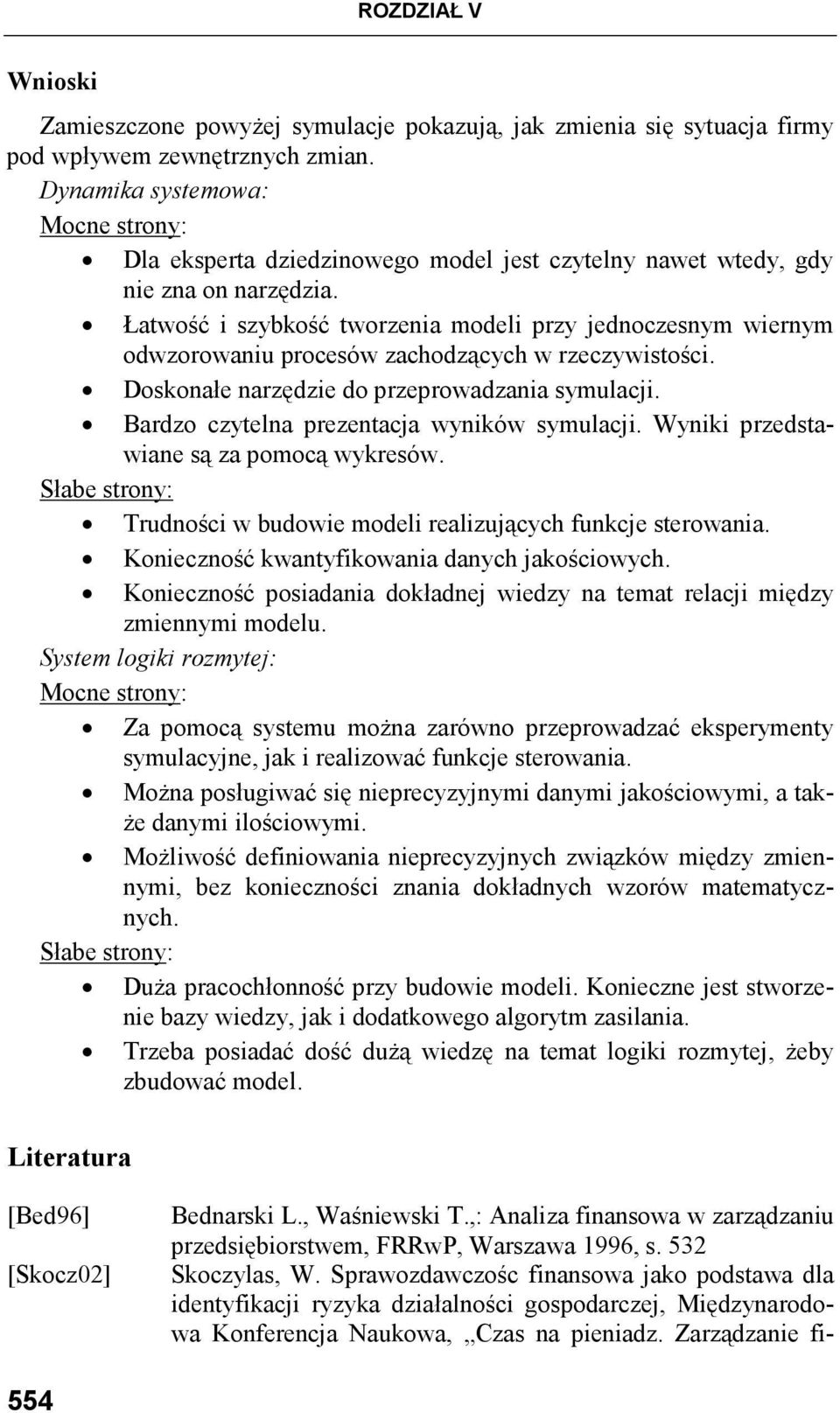 Łatwość i szybkość tworzenia modeli przy jednoczesnym wiernym odwzorowaniu procesów zachodzących w rzeczywistości. Doskonałe narzędzie do przeprowadzania symulacji.