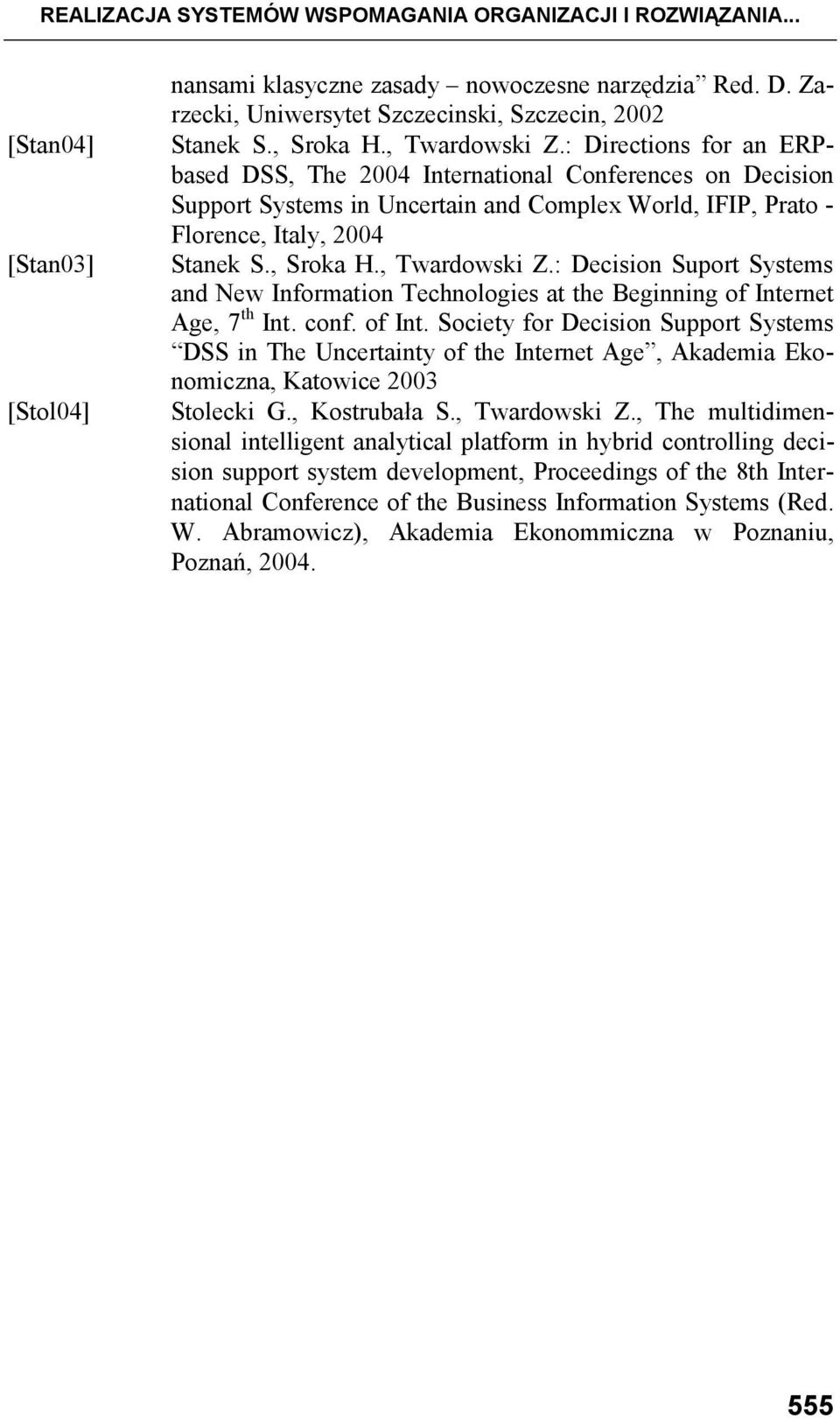 : Directions for an ERPbased DSS, The 2004 International Conferences on Decision Support Systems in Uncertain and Complex World, IFIP, Prato - Florence, Italy, 2004 Stanek S., Sroka H., Twardowski Z.