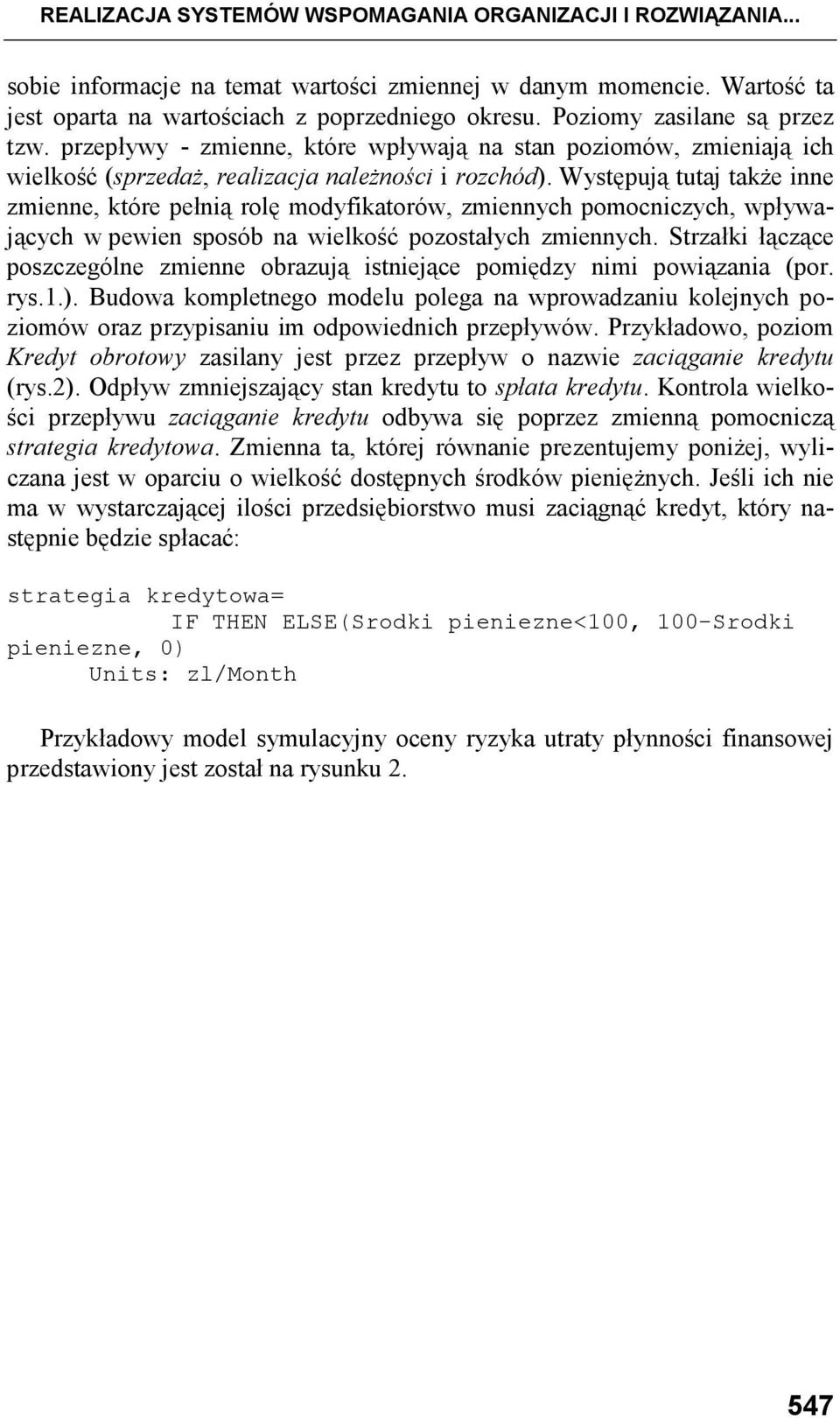 Występują tutaj takŝe inne zmienne, które pełnią rolę modyfikatorów, zmiennych pomocniczych, wpływających w pewien sposób na wielkość pozostałych zmiennych.