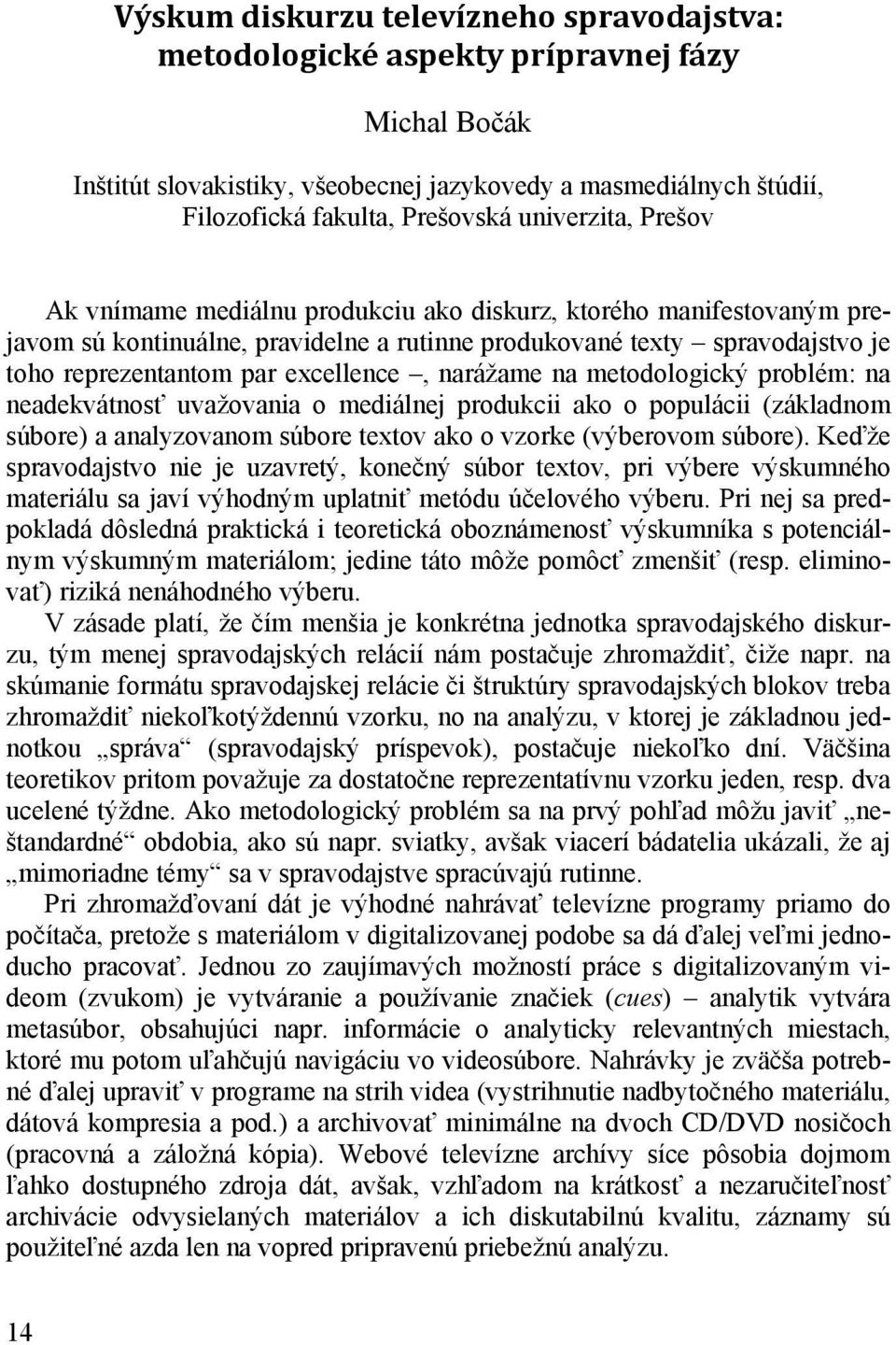 excellence, narážame na metodologický problém: na neadekvátnosť uvažovania o mediálnej produkcii ako o populácii (základnom súbore) a analyzovanom súbore textov ako o vzorke (výberovom súbore).
