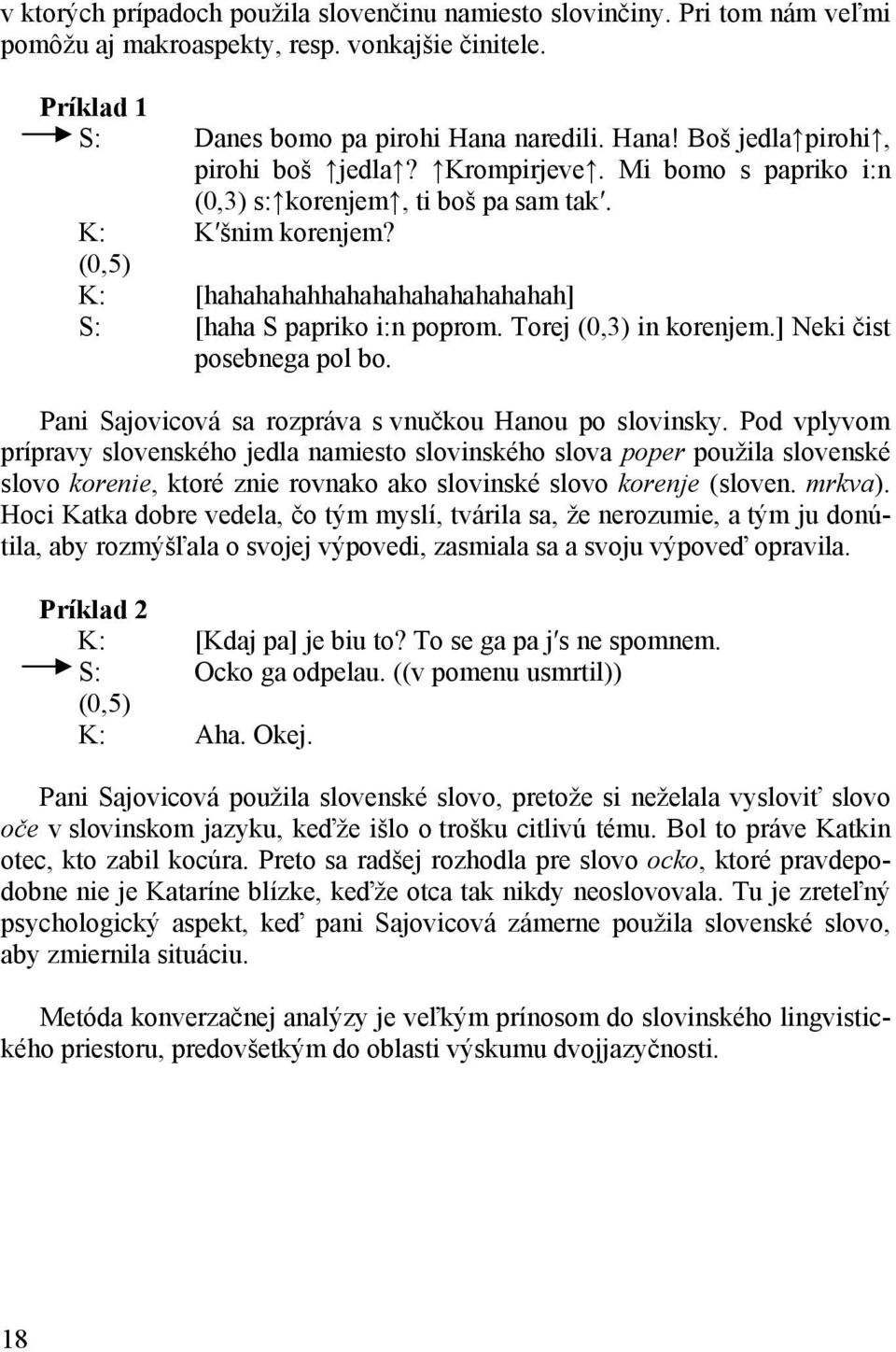 (0,5) K: [hahahahahhahahahahahahahahah] S: [haha S papriko i:n poprom. Torej (0,3) in korenjem.] Neki čist posebnega pol bo. Pani Sajovicová sa rozpráva s vnučkou Hanou po slovinsky.