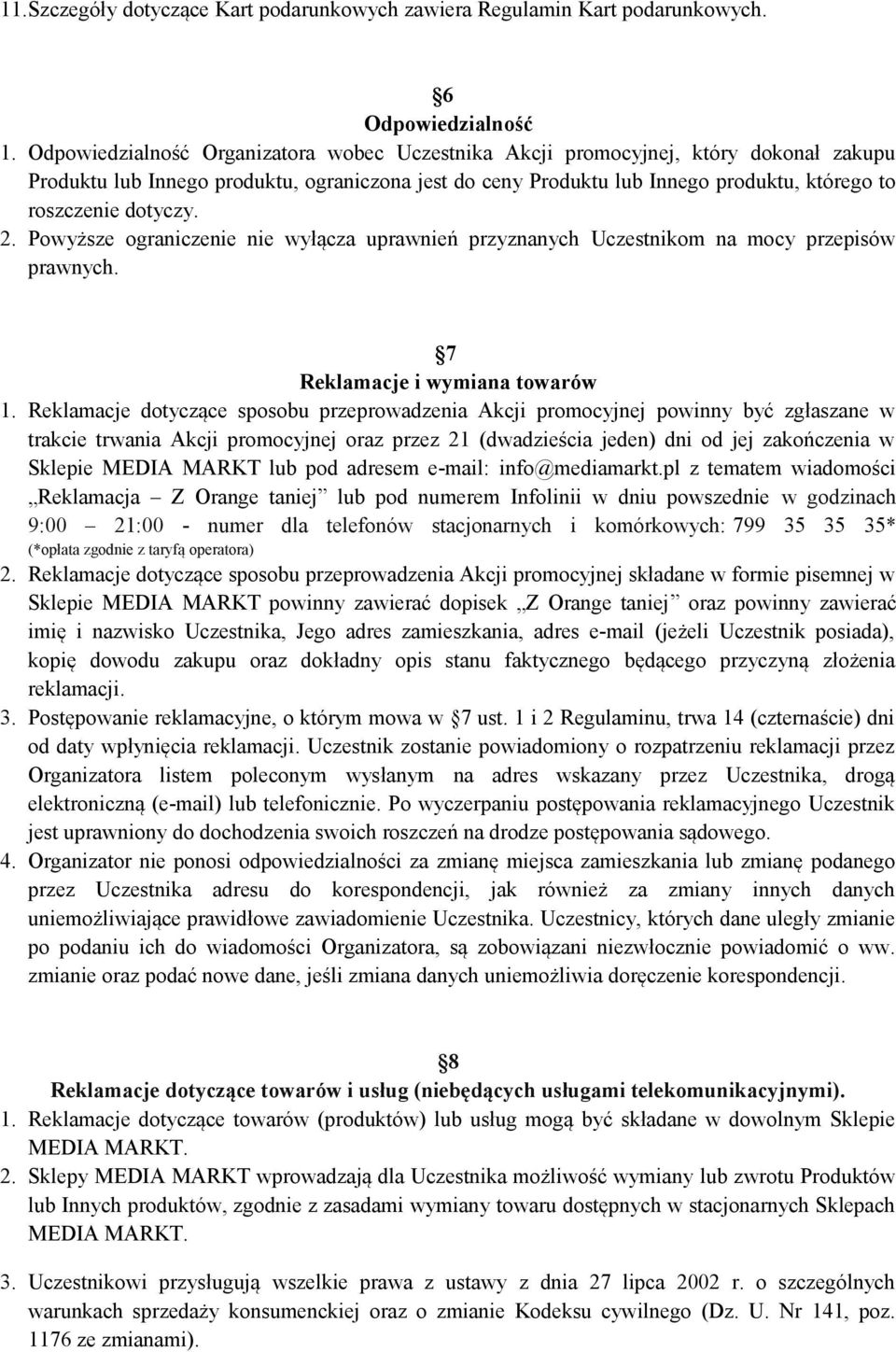 dotyczy. 2. Powyższe ograniczenie nie wyłącza uprawnień przyznanych Uczestnikom na mocy przepisów prawnych. 7 Reklamacje i wymiana towarów 1.