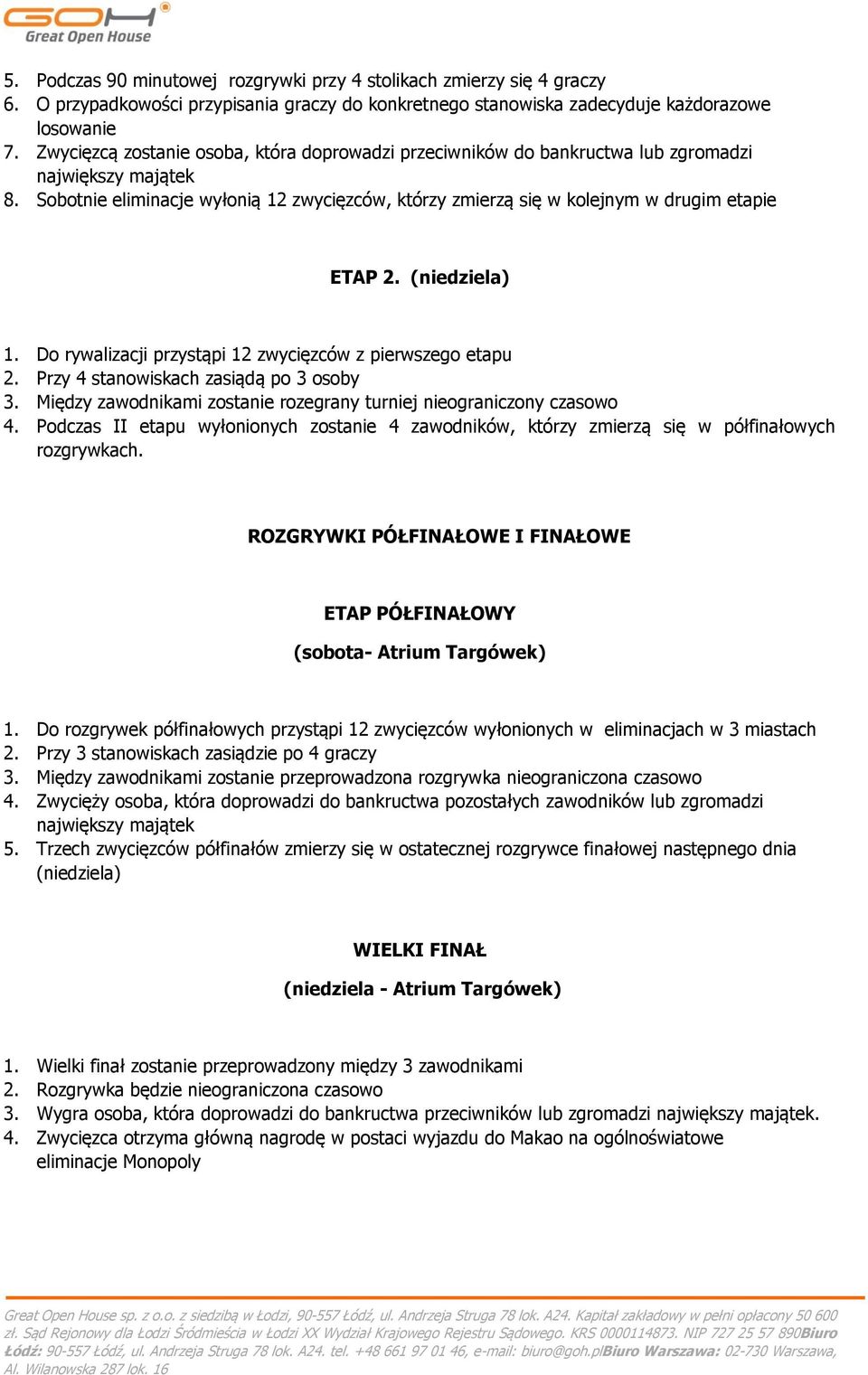 Sobotnie eliminacje wyłonią 12 zwycięzców, którzy zmierzą się w kolejnym w drugim etapie ETAP 2. (niedziela) 1. Do rywalizacji przystąpi 12 zwycięzców z pierwszego etapu 2.