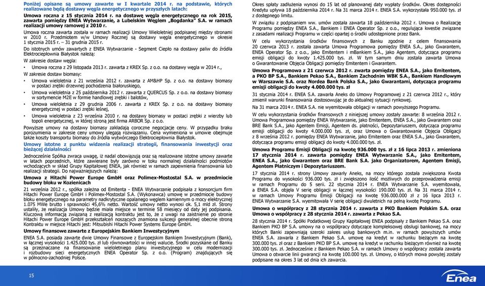 Umowa roczna zawarta została w ramach realizacji Umowy Wieloletniej podpisanej między stronami w 2010 r. Przedmiotem w/w Umowy Rocznej są dostawy węgla energetycznego w okresie 1 stycznia 2015 r.