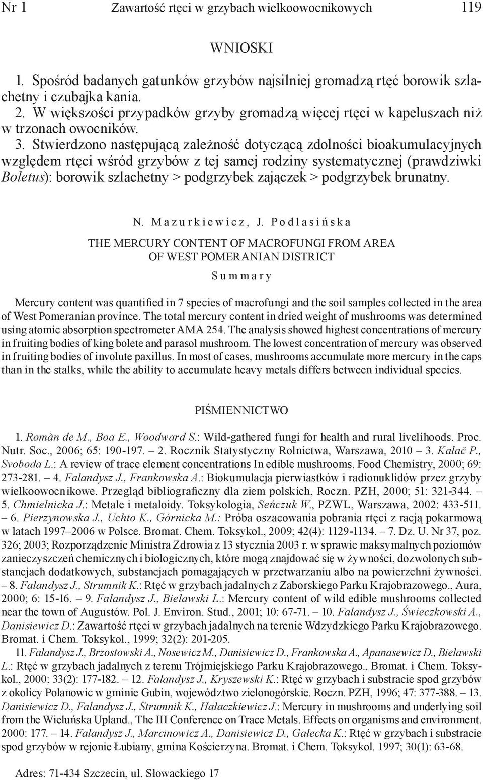 Stwierdzono następującą zależność dotyczącą zdolności bioakumulacyjnych względem rtęci wśród grzybów z tej samej rodziny systematycznej (prawdziwki Boletus): borowik szlachetny > podgrzybek zajączek