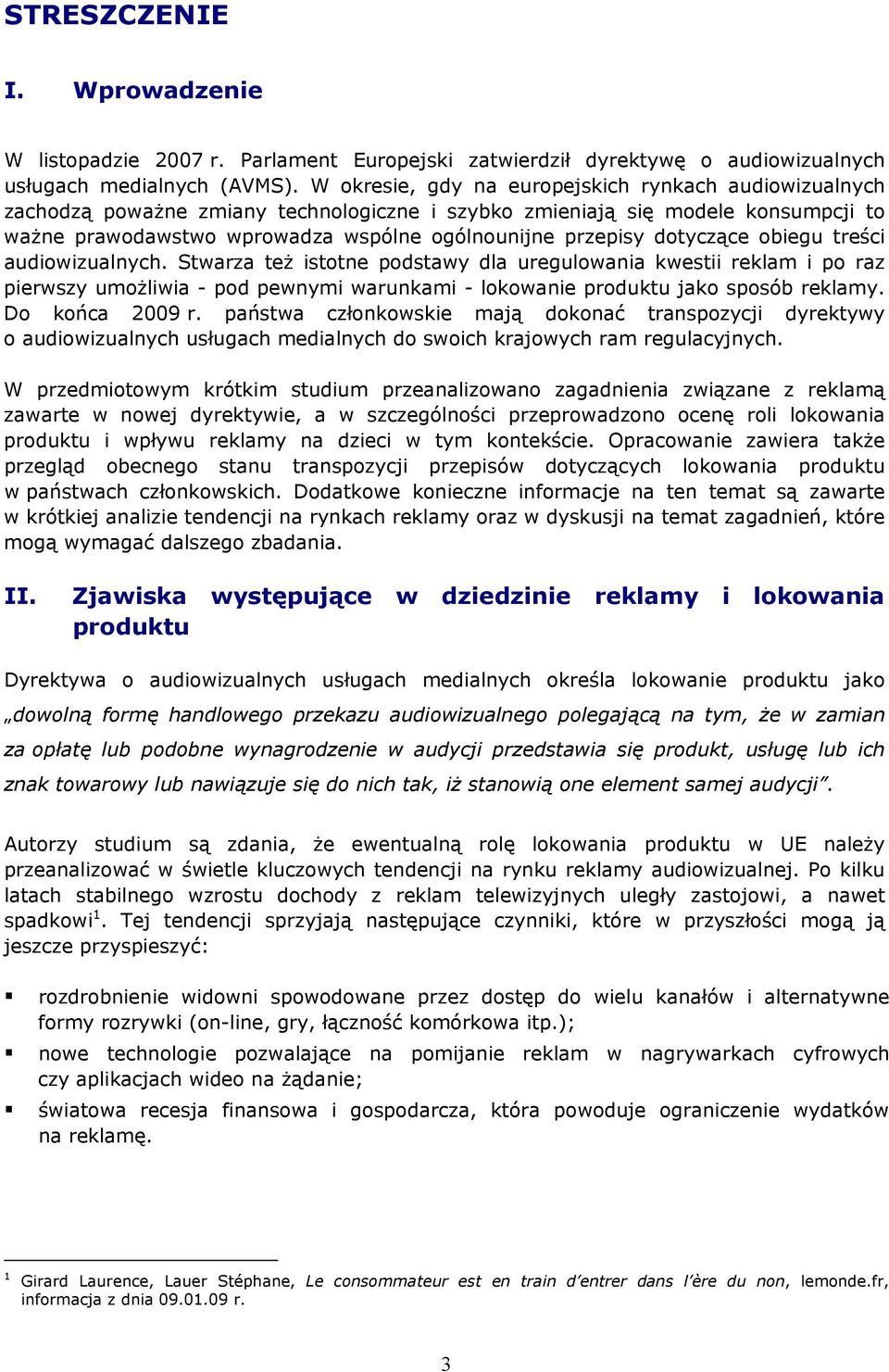 dotyczące obiegu treści audiowizualnych. Stwarza też istotne podstawy dla uregulowania kwestii reklam i po raz pierwszy umożliwia - pod pewnymi warunkami - lokowanie produktu jako sposób reklamy.