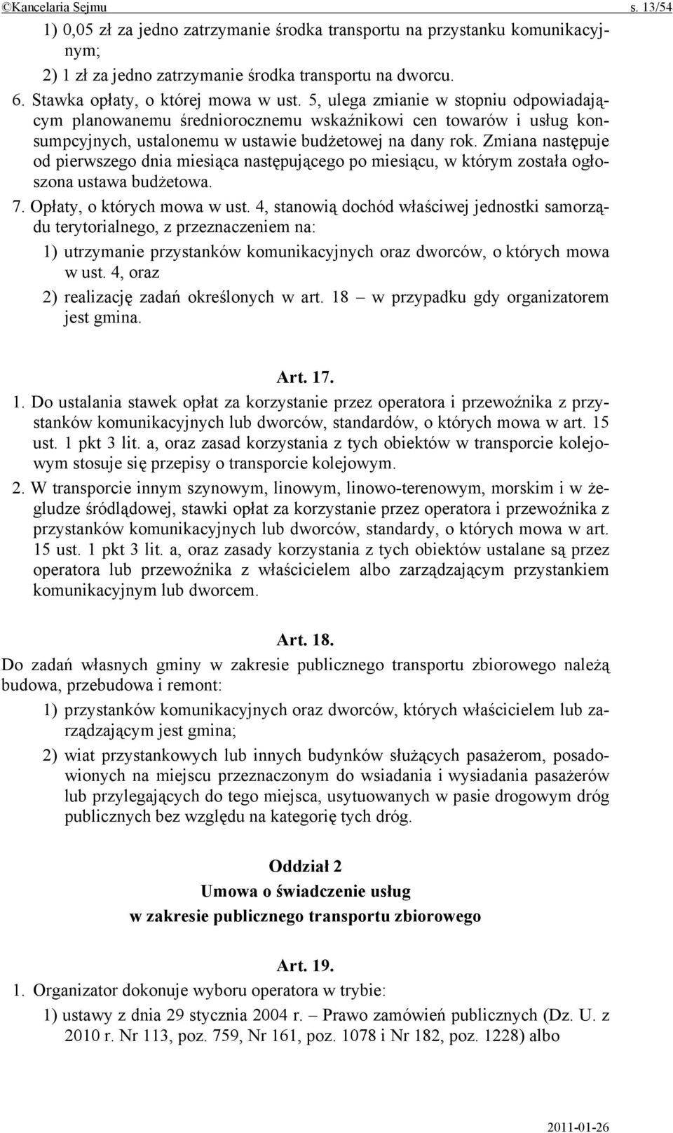 Zmiana następuje od pierwszego dnia miesiąca następującego po miesiącu, w którym została ogłoszona ustawa budżetowa. 7. Opłaty, o których mowa w ust.