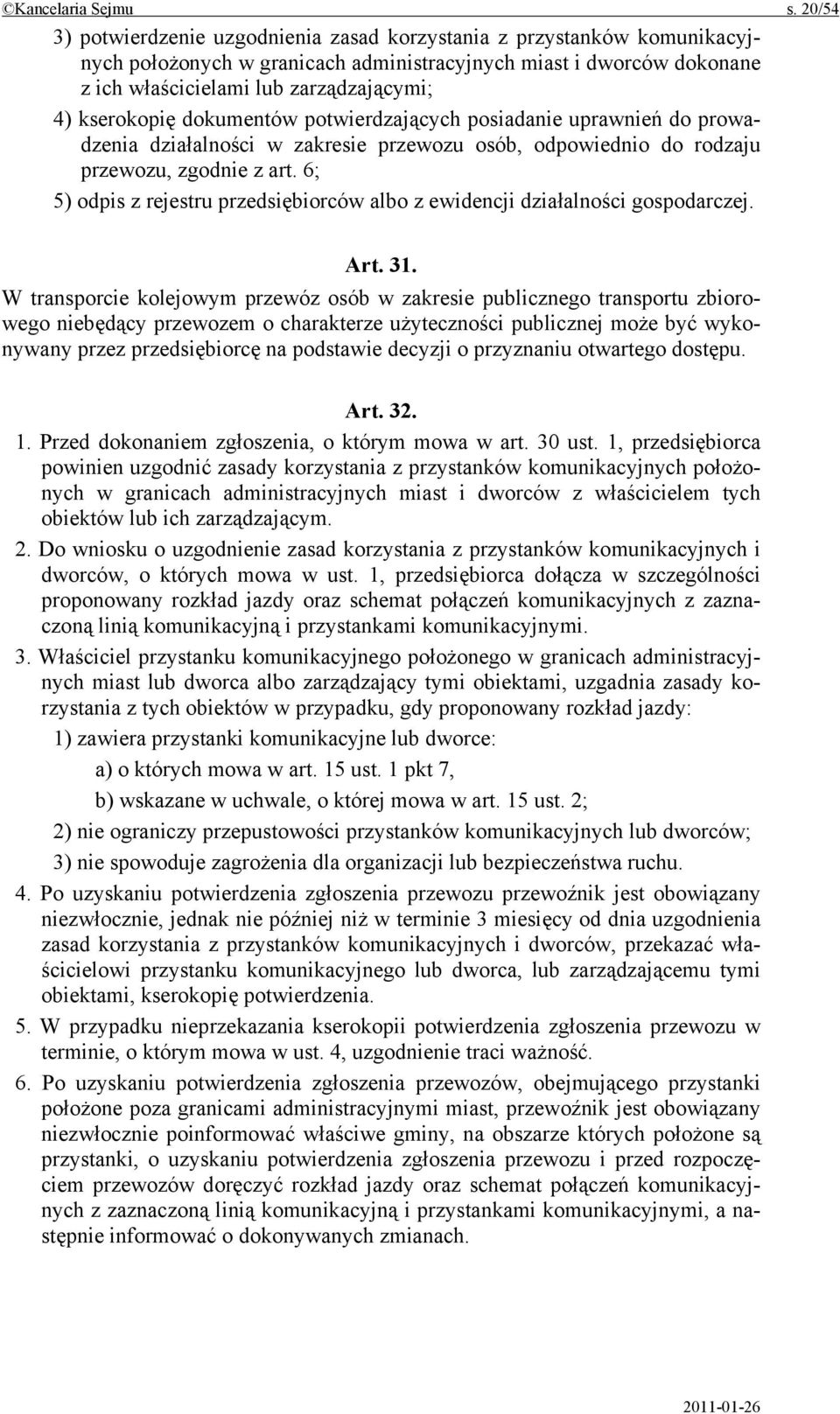 kserokopię dokumentów potwierdzających posiadanie uprawnień do prowadzenia działalności w zakresie przewozu osób, odpowiednio do rodzaju przewozu, zgodnie z art.