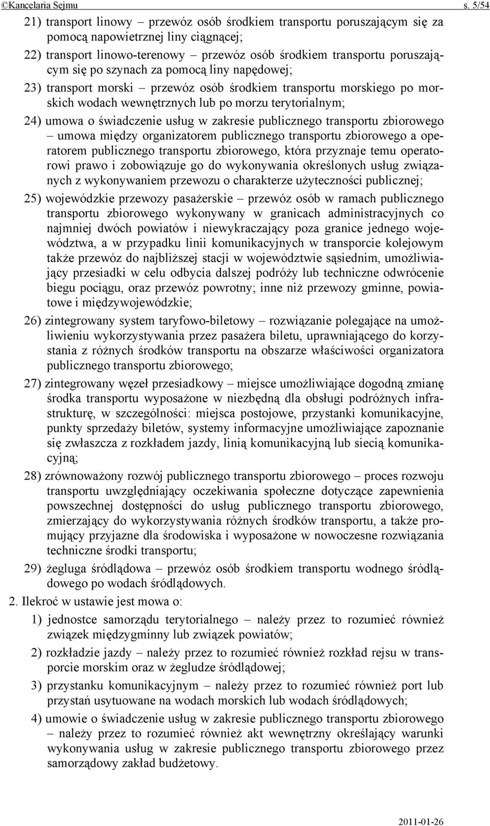 szynach za pomocą liny napędowej; 23) transport morski przewóz osób środkiem transportu morskiego po morskich wodach wewnętrznych lub po morzu terytorialnym; 24) umowa o świadczenie usług w zakresie