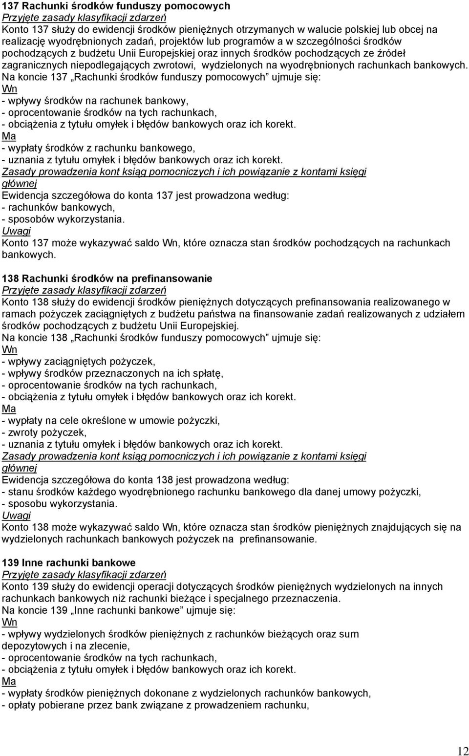 Na koncie 137 Rachunki środków funduszy pomocowych ujmuje się: - wpływy środków na rachunek bankowy, - oprocentowanie środków na tych rachunkach, - obciążenia z tytułu omyłek i błędów bankowych oraz