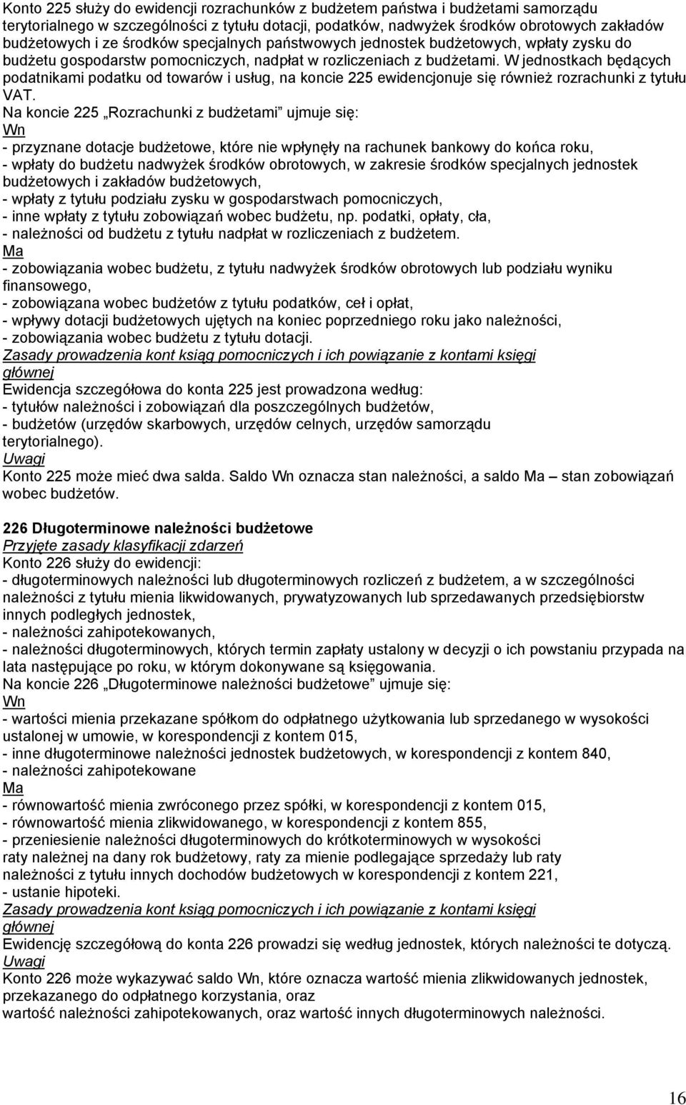 W jednostkach będących podatnikami podatku od towarów i usług, na koncie 225 ewidencjonuje się również rozrachunki z tytułu VAT.