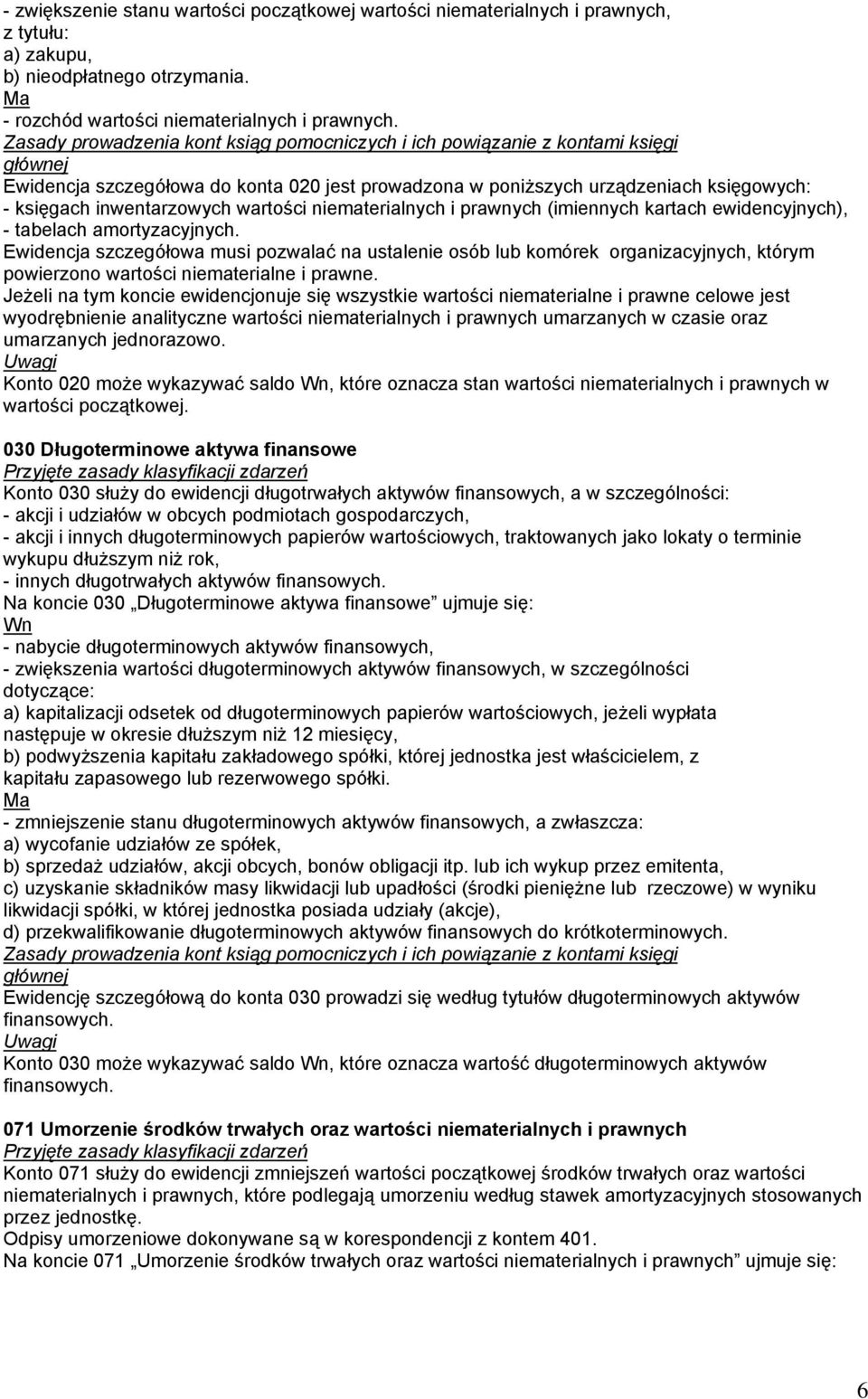 amortyzacyjnych. Ewidencja szczegółowa musi pozwalać na ustalenie osób lub komórek organizacyjnych, którym powierzono wartości niematerialne i prawne.