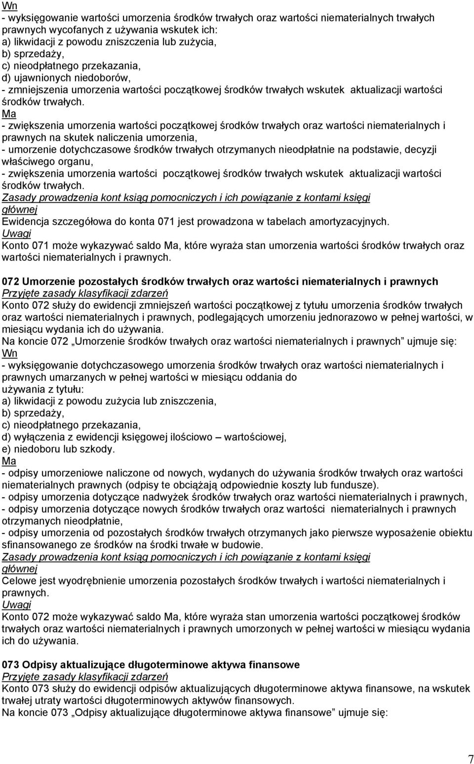 - zwiększenia umorzenia wartości początkowej środków trwałych oraz wartości niematerialnych i prawnych na skutek naliczenia umorzenia, - umorzenie dotychczasowe środków trwałych otrzymanych