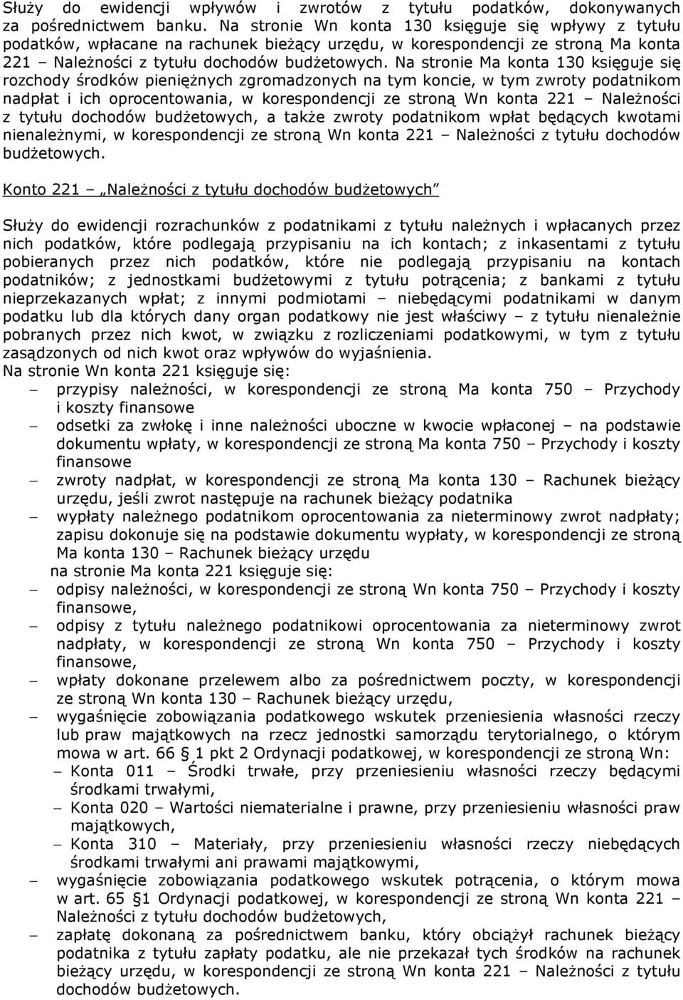 Na stronie Ma konta 130 księguje się rozchody środków pienięŝnych zgromadzonych na tym koncie, w tym zwroty podatnikom nadpłat i ich oprocentowania, w korespondencji ze stroną Wn konta 221 NaleŜności