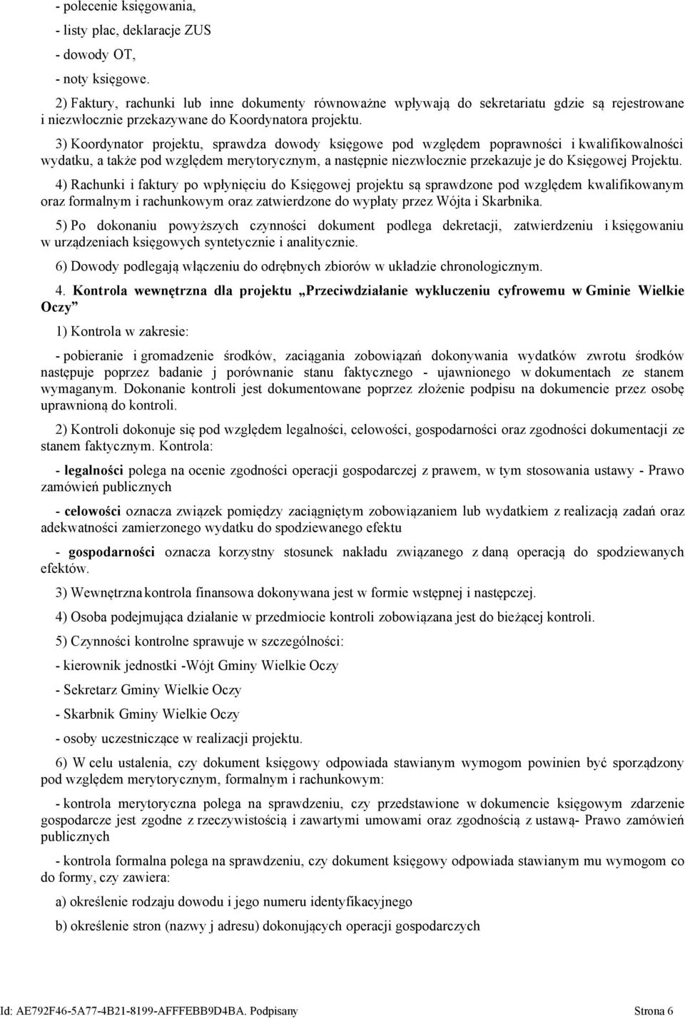 3) Koordynator projektu, sprawdza dowody księgowe pod względem poprawności i kwalifikowalności wydatku, a także pod względem merytorycznym, a następnie niezwłocznie przekazuje je do Księgowej