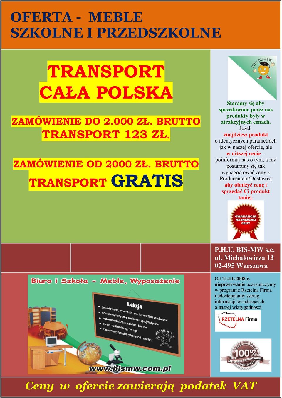 Jeżeli znajdziesz produkt o identycznych parametrach jak w naszej ofercie, ale w niższej cenie poinformuj nas o tym, a my postaramy się tak wynegocjować ceny z