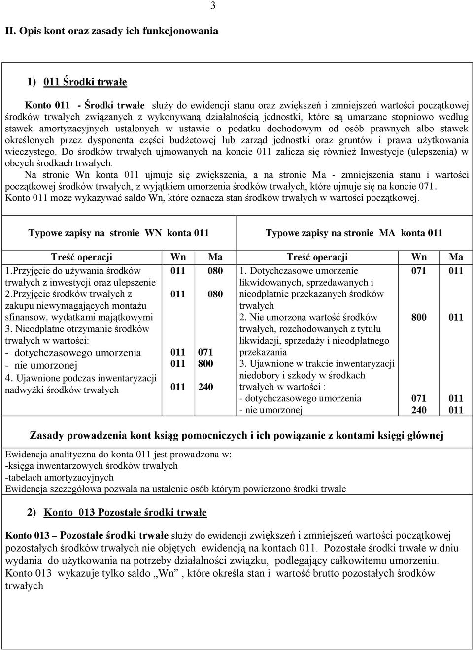 części budżetowej lub zarząd jednostki oraz gruntów i prawa użytkowania wieczystego. Do środków trwałych ujmowanych na koncie zalicza się również Inwestycje (ulepszenia) w obcych środkach trwałych.