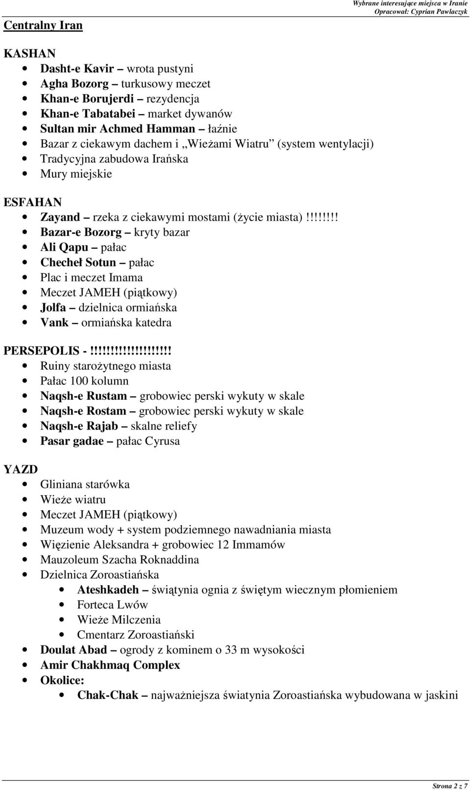 !!!!!!! Bazar-e Bozorg kryty bazar Ali Qapu pałac Checheł Sotun pałac Plac i meczet Imama Meczet JAMEH (piątkowy) Jolfa dzielnica ormiańska Vank ormiańska katedra PERSEPOLIS -!